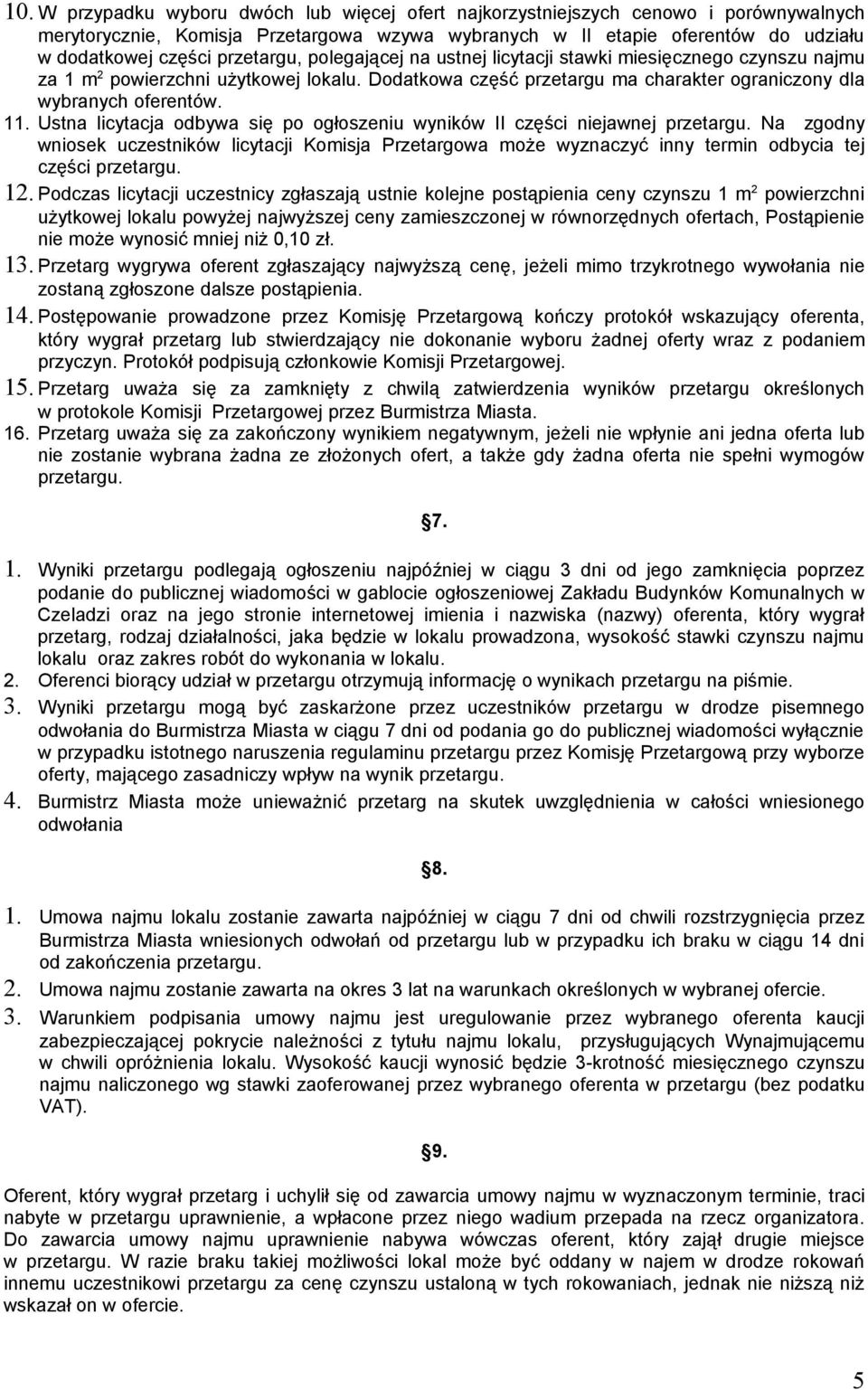 Ustna licytacja odbywa się po ogłoszeniu wyników II części niejawnej przetargu. Na zgodny wniosek uczestników licytacji Komisja Przetargowa może wyznaczyć inny termin odbycia tej części przetargu. 12.