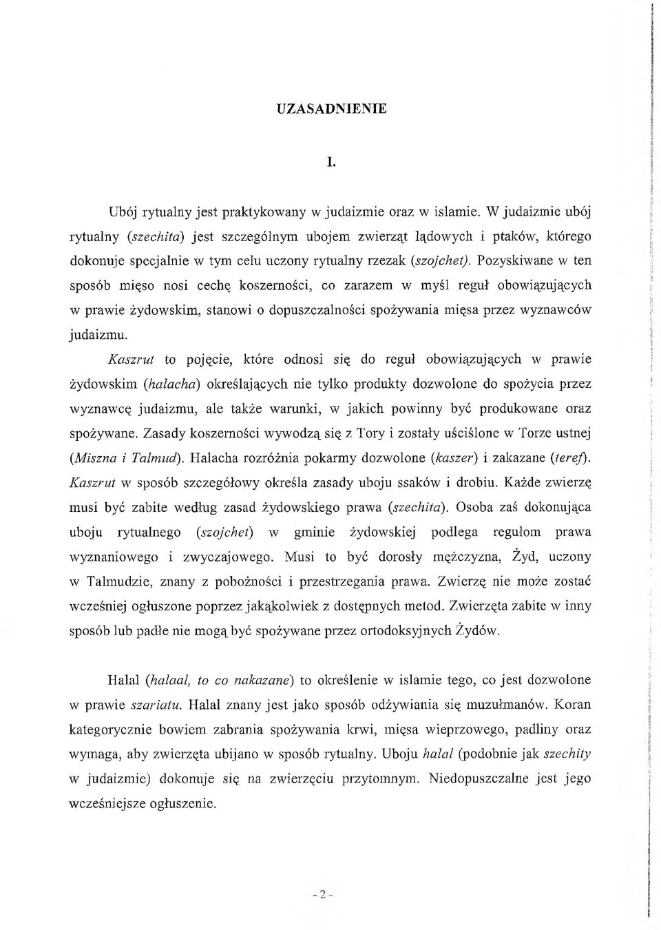 Pozyskiwane w ten sposób mięso nosi cechę koszemości, co zarazem w myśl reguł obowiązujących w prawie żydowskim, stanowi o dopuszczalności spożywania mięsa przez wyznawców judaizmu.