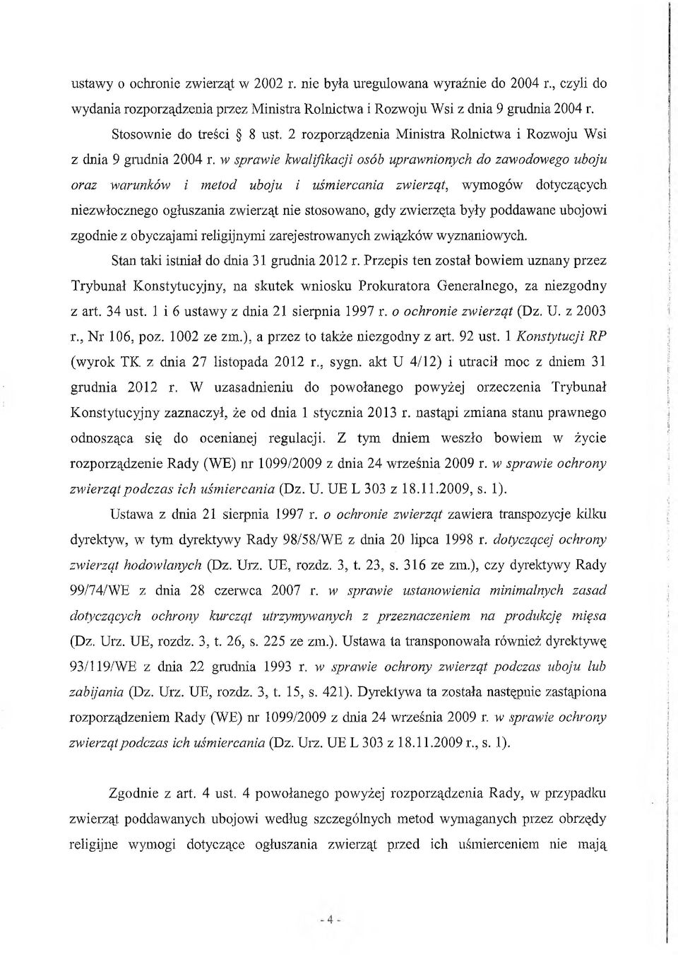 w sprawie kwalifikacji osób uprawnionych do zawodowego uboju oraz warunków i metod uboju i uśmiercania zwierząt, wymogów dotyczących niezwłocznego ogłuszania zwierząt nie stosowano, gdy zwierzęta