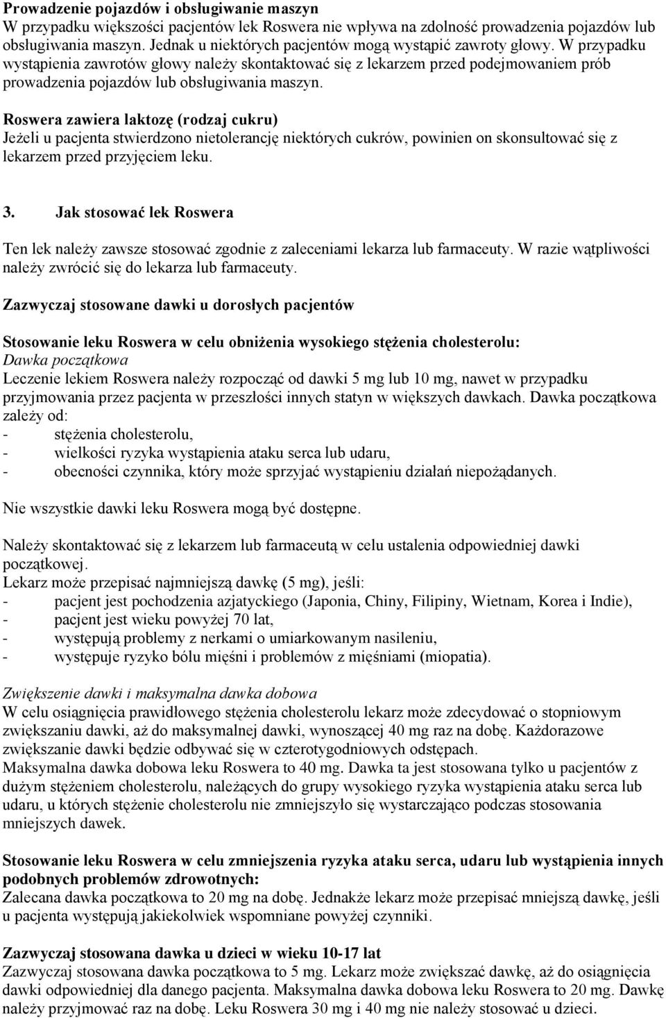 W przypadku wystąpienia zawrotów głowy należy skontaktować się z lekarzem przed podejmowaniem prób prowadzenia pojazdów lub obsługiwania maszyn.