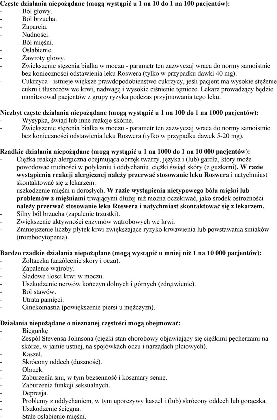 - Cukrzyca - istnieje większe prawdopodobieństwo cukrzycy, jeśli pacjent ma wysokie stężenie cukru i tłuszczów we krwi, nadwagę i wysokie ciśnienie tętnicze.