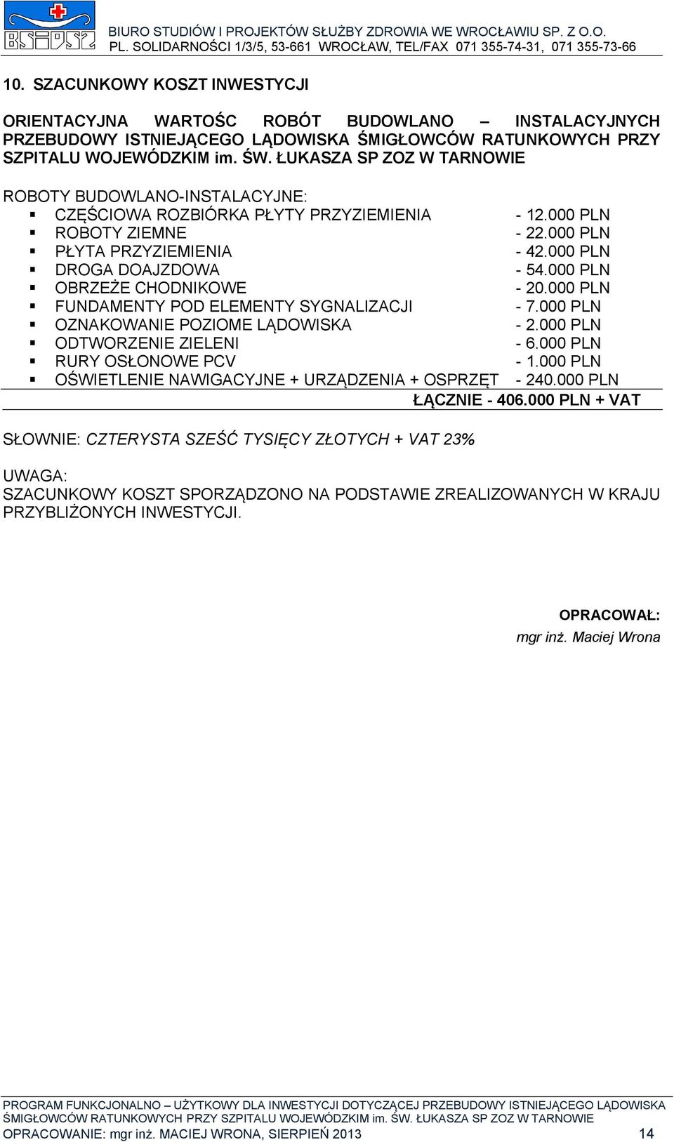 000 PLN OBRZEŻE CHODNIKOWE - 20.000 PLN FUNDAMENTY POD ELEMENTY SYGNALIZACJI - 7.000 PLN OZNAKOWANIE POZIOME LĄDOWISKA - 2.000 PLN ODTWORZENIE ZIELENI - 6.000 PLN RURY OSŁONOWE PCV - 1.