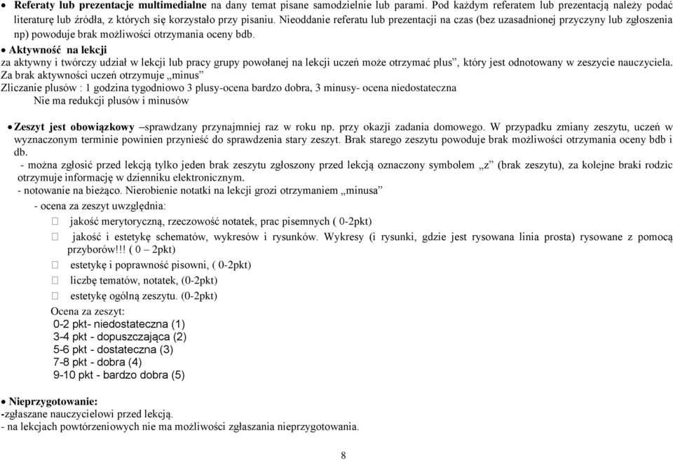 Aktywność na lekcji za aktywny i twórczy udział w lekcji lub pracy grupy powołanej na lekcji uczeń może otrzymać plus, który jest odnotowany w zeszycie nauczyciela.