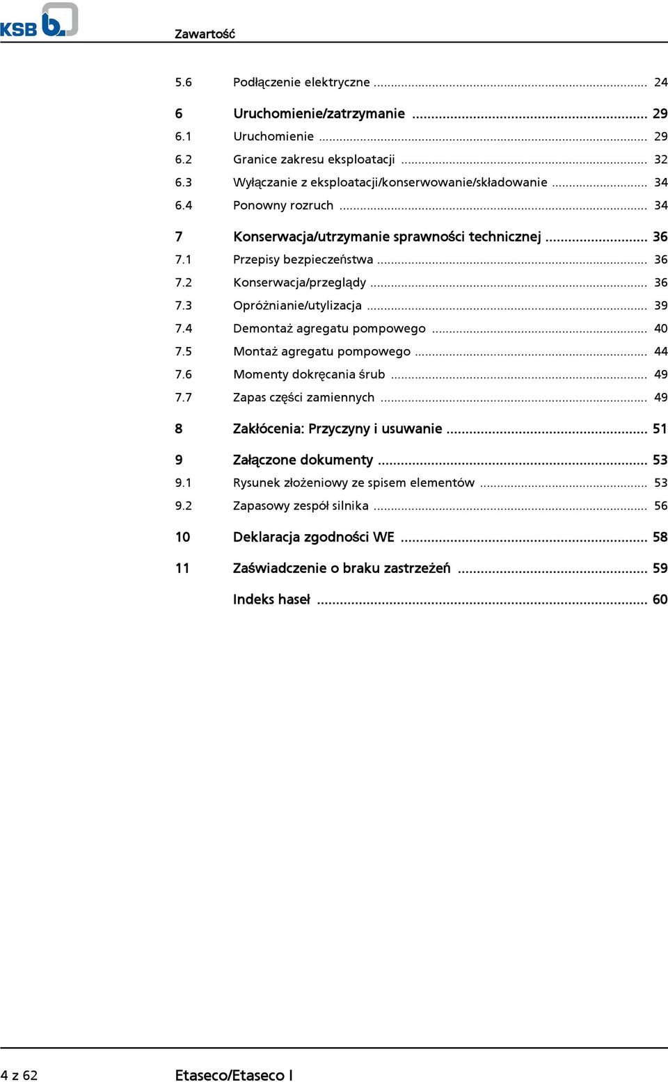 4 Demontaż agregatu pompowego... 40 7.5 Montaż agregatu pompowego... 44 7.6 Momenty dokręcania śrub... 49 7.7 Zapas części zamiennych... 49 8 Zakłócenia: Przyczyny i usuwanie.