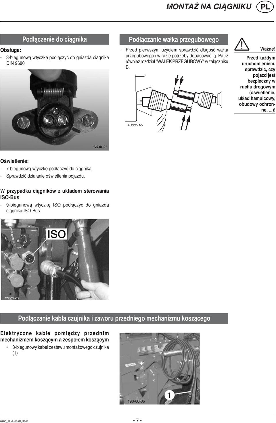 Przed każdym uruchomieniem, sprawdzić, czy pojazd jest bezpieczny w ruchu drogowym (oświetlenie, układ hamulcowy, obudowy ochronne,...)! Oświetlenie: - 7-biegunową wtyczkę podłączyć do ciągnika.