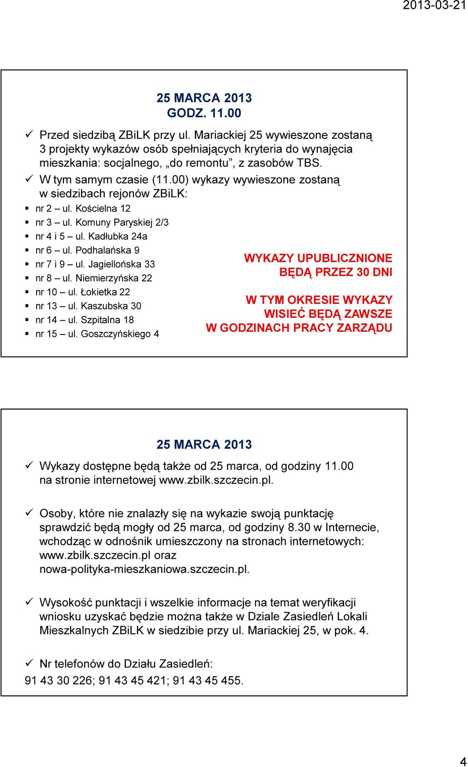 Jagiellońska 33 nr 8 ul. Niemierzyńska 22 nr 10 ul. Łokietka 22 nr 13 ul. Kaszubska 30 nr 14 ul. Szpitalna 18 nr 15 ul.