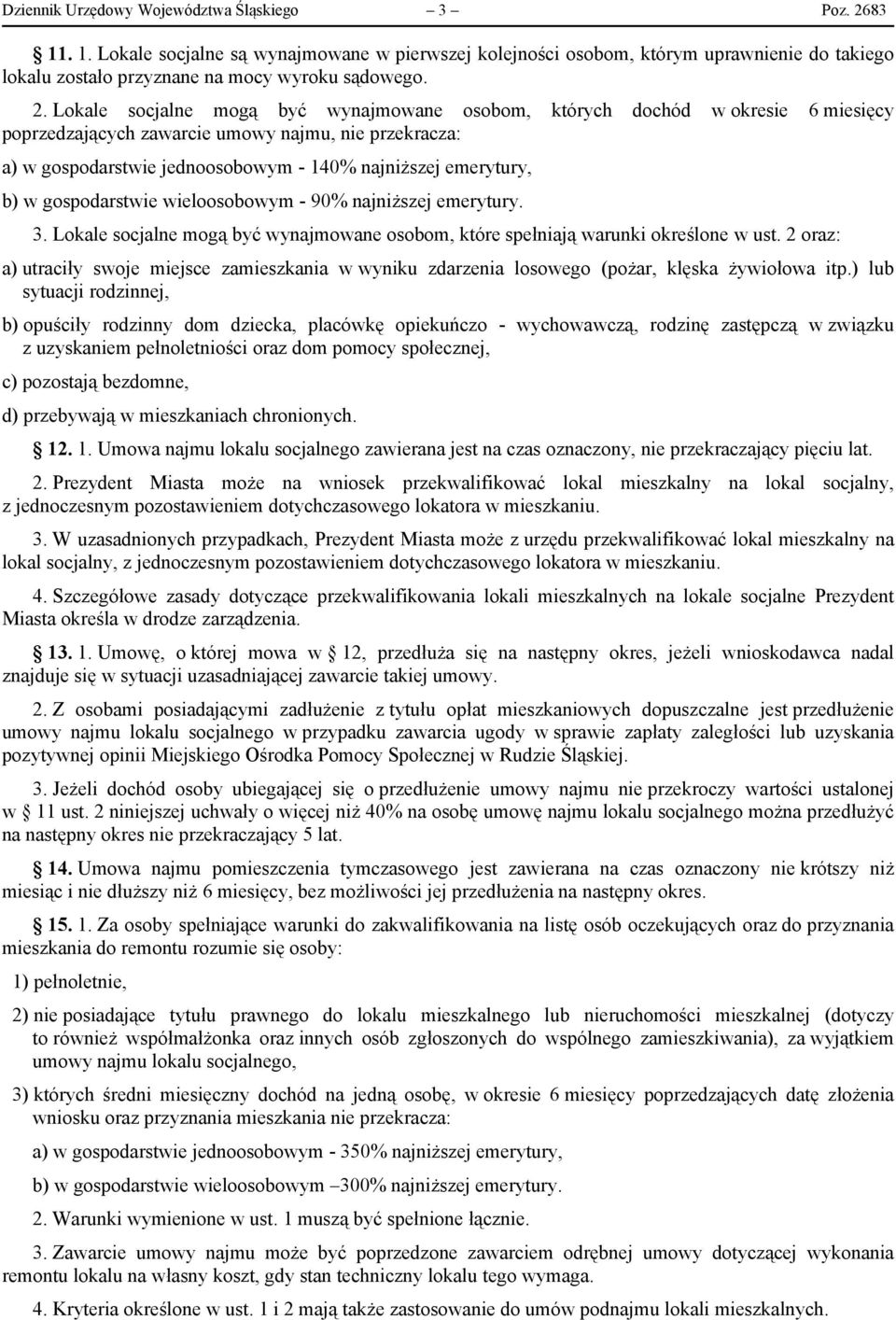 b) w gospodarstwie wieloosobowym - 90% najniższej emerytury. 3. Lokale socjalne mogą być wynajmowane osobom, które spełniają warunki określone w ust.