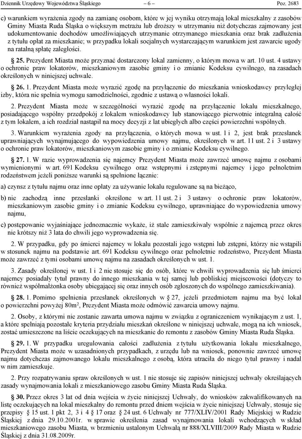 zajmowany jest udokumentowanie dochodów umożliwiających utrzymanie otrzymanego mieszkania oraz brak zadłużenia z tytułu opłat za mieszkanie; w przypadku lokali socjalnych wystarczającym warunkiem
