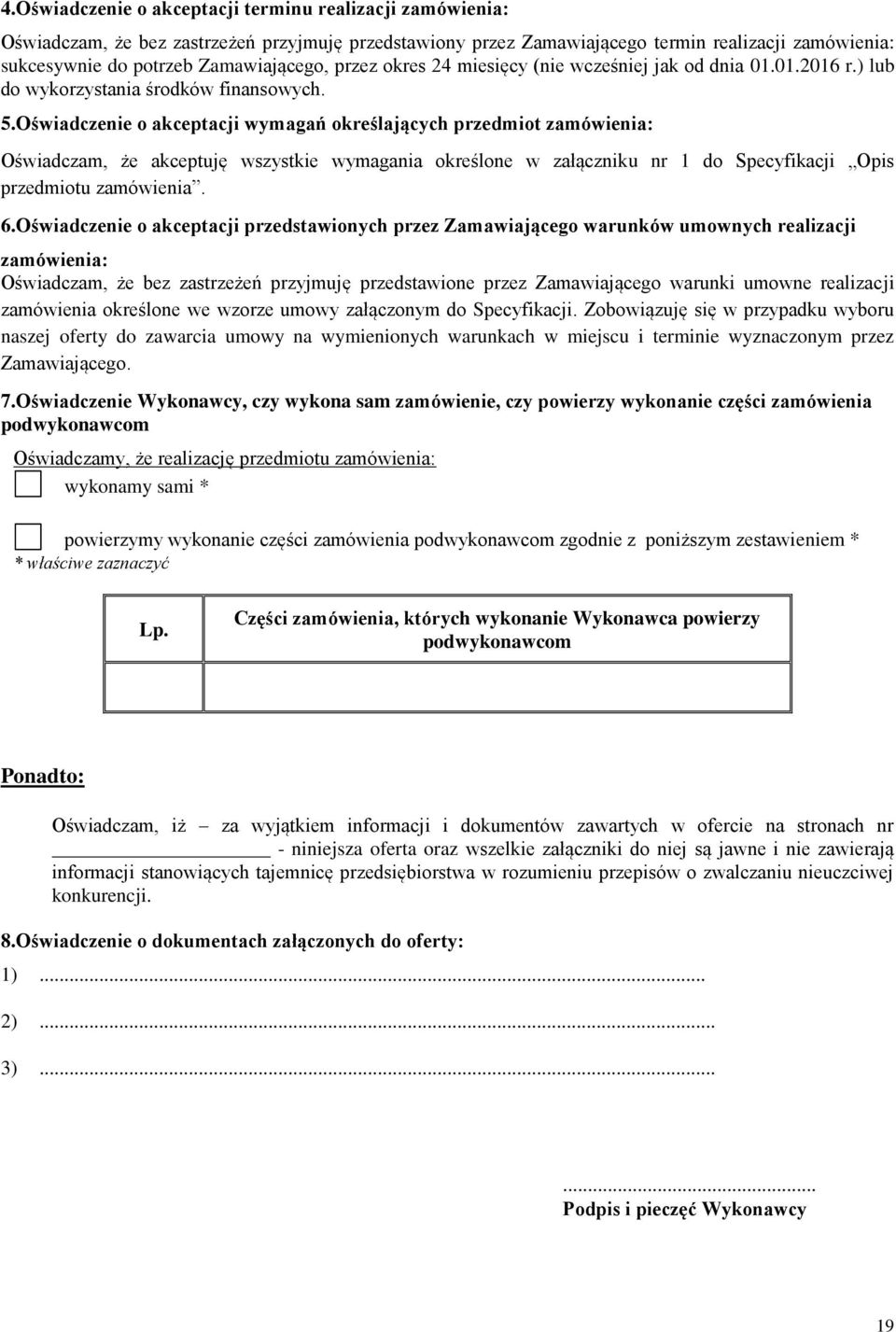 Oświadczenie o akceptacji wymagań określających przedmiot zamówienia: Oświadczam, że akceptuję wszystkie wymagania określone w załączniku nr 1 do Specyfikacji Opis przedmiotu zamówienia. 6.