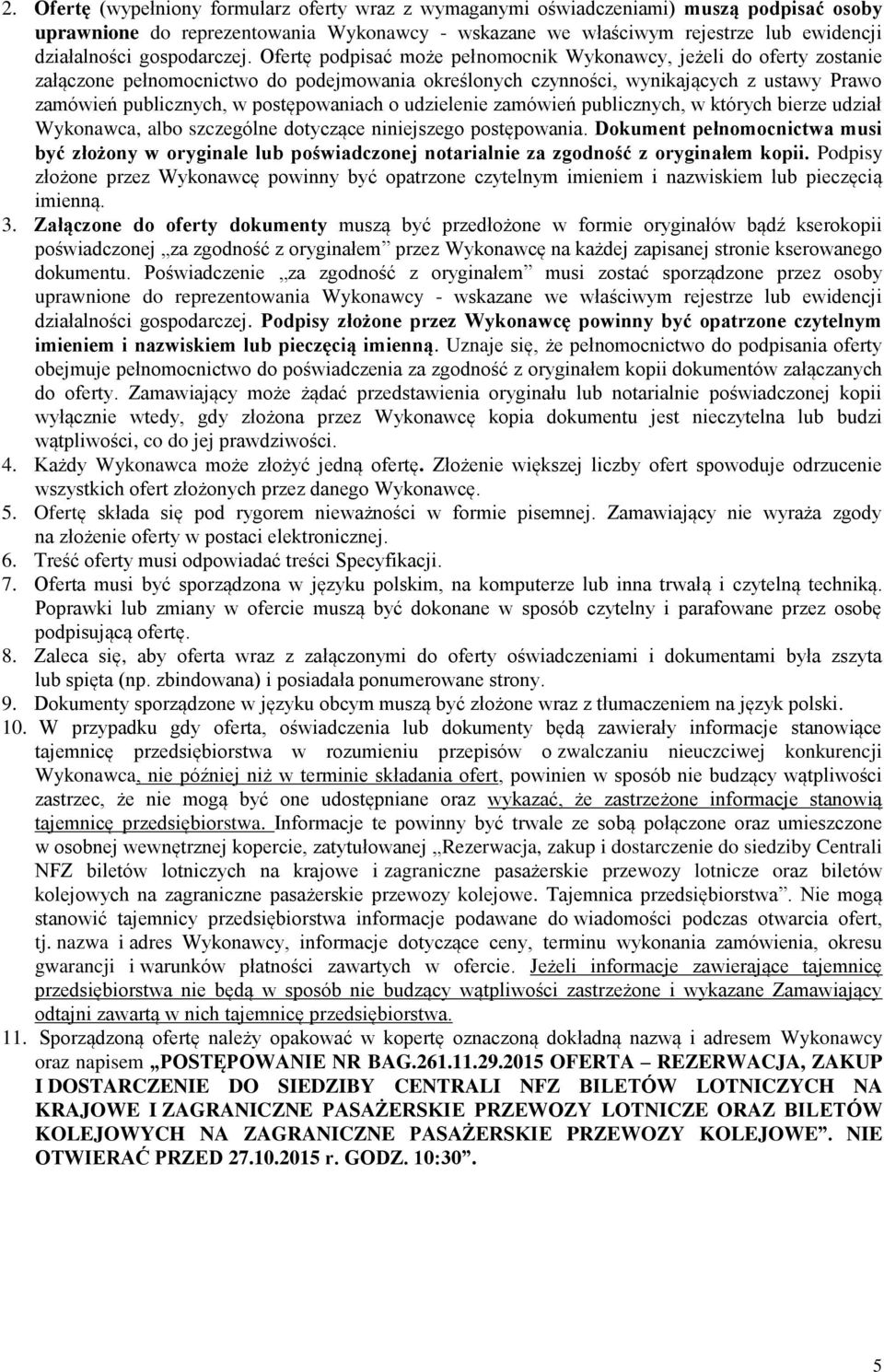 Ofertę podpisać może pełnomocnik Wykonawcy, jeżeli do oferty zostanie załączone pełnomocnictwo do podejmowania określonych czynności, wynikających z ustawy Prawo zamówień publicznych, w