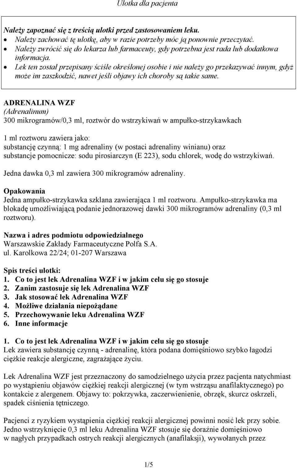 Lek ten został przepisany ściśle określonej osobie i nie należy go przekazywać innym, gdyż może im zaszkodzić, nawet jeśli objawy ich choroby są takie same.