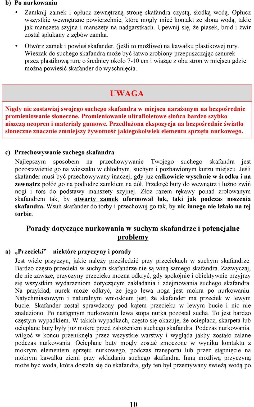 Upewnij się, że piasek, brud i żwir został spłukany z zębów zamka. Otwórz zamek i powieś skafander, (jeśli to możliwe) na kawałku plastikowej rury.