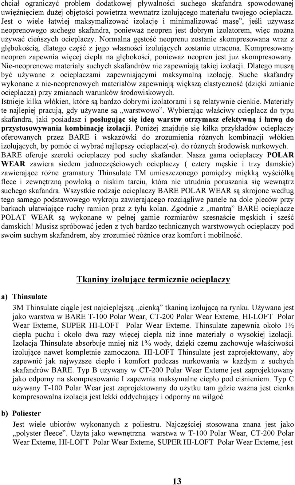 Normalna gęstość neoprenu zostanie skompresowana wraz z głębokością, dlatego część z jego własności izolujących zostanie utracona.