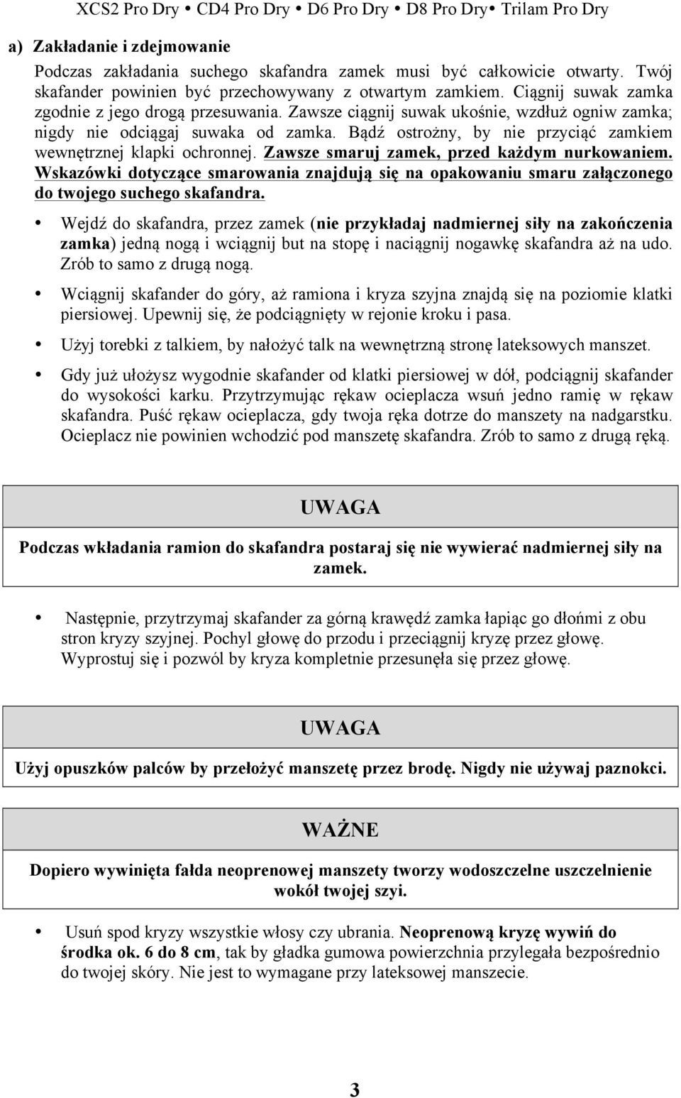 Zawsze ciągnij suwak ukośnie, wzdłuż ogniw zamka; nigdy nie odciągaj suwaka od zamka. Bądź ostrożny, by nie przyciąć zamkiem wewnętrznej klapki ochronnej.