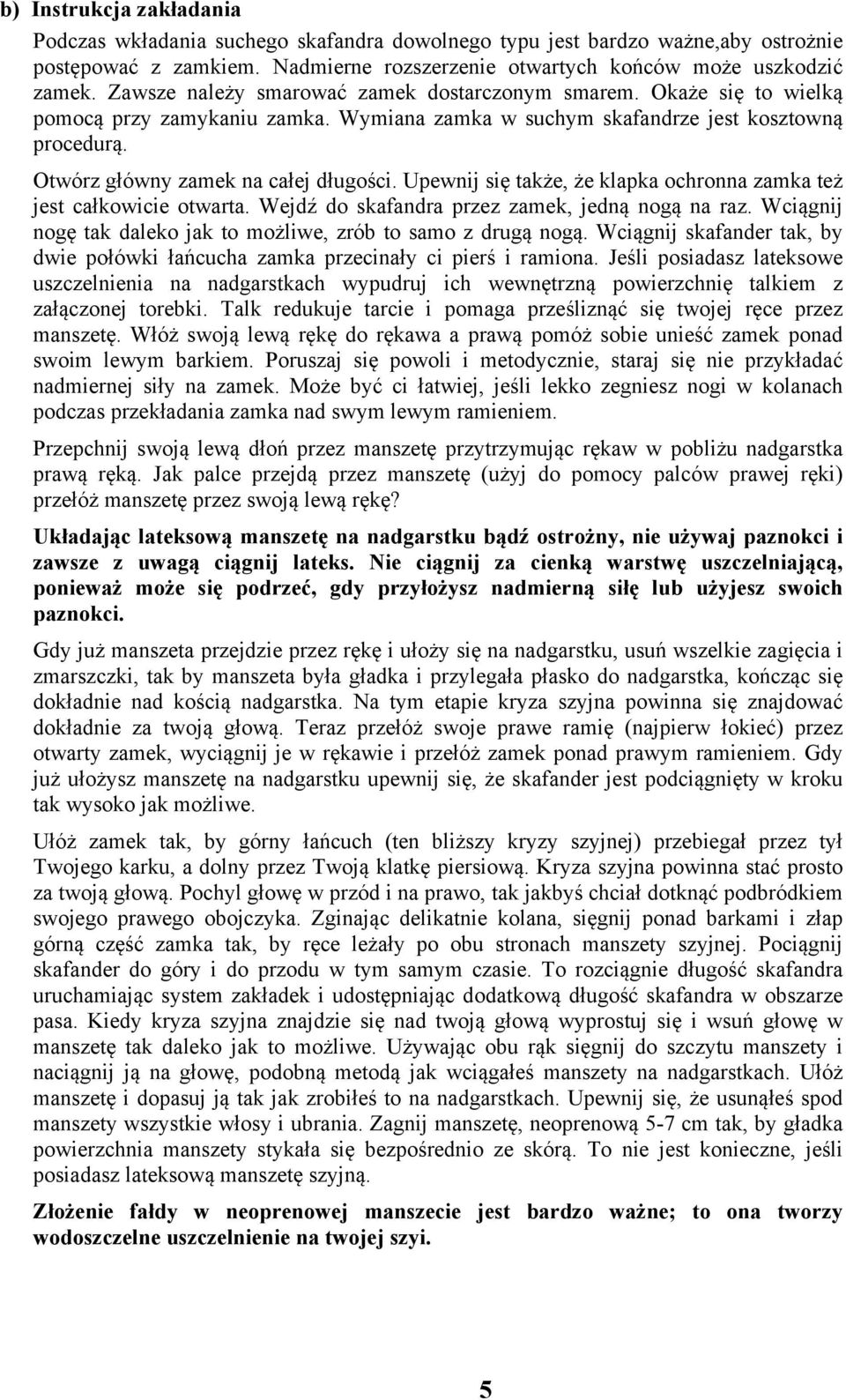 Upewnij się także, że klapka ochronna zamka też jest całkowicie otwarta. Wejdź do skafandra przez zamek, jedną nogą na raz. Wciągnij nogę tak daleko jak to możliwe, zrób to samo z drugą nogą.