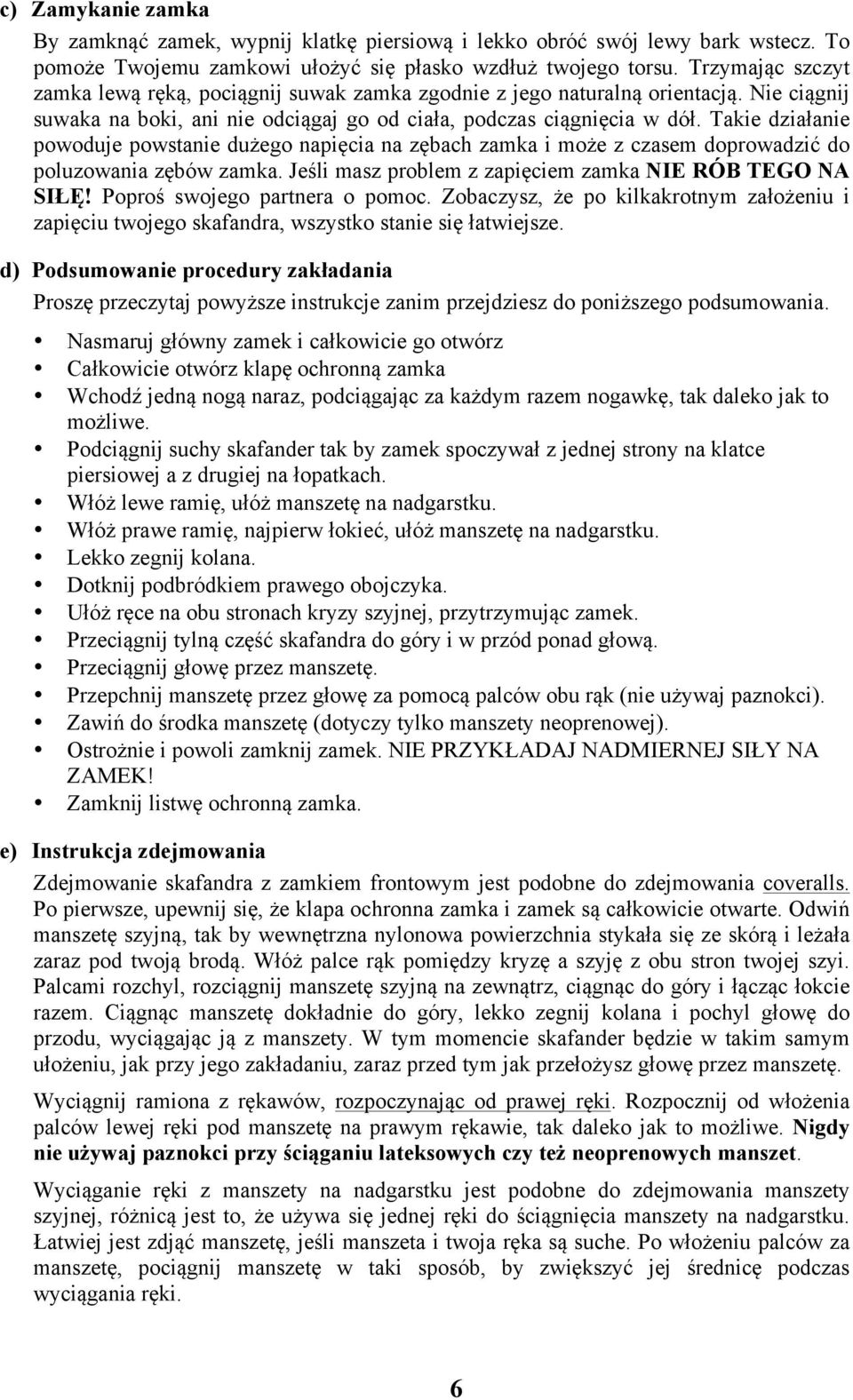 Takie działanie powoduje powstanie dużego napięcia na zębach zamka i może z czasem doprowadzić do poluzowania zębów zamka. Jeśli masz problem z zapięciem zamka NIE RÓB TEGO NA SIŁĘ!
