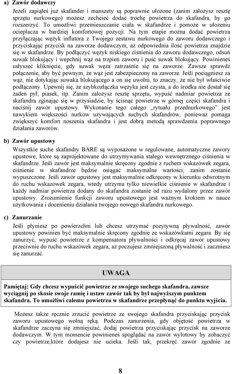Na tym etapie można dodać powietrza przyłączając wężyk inflatora z Twojego zestawu nurkowego do zaworu dodawczego i przyciskając przycisk na zaworze dodawczym, aż odpowiednia ilość powietrza znajdzie