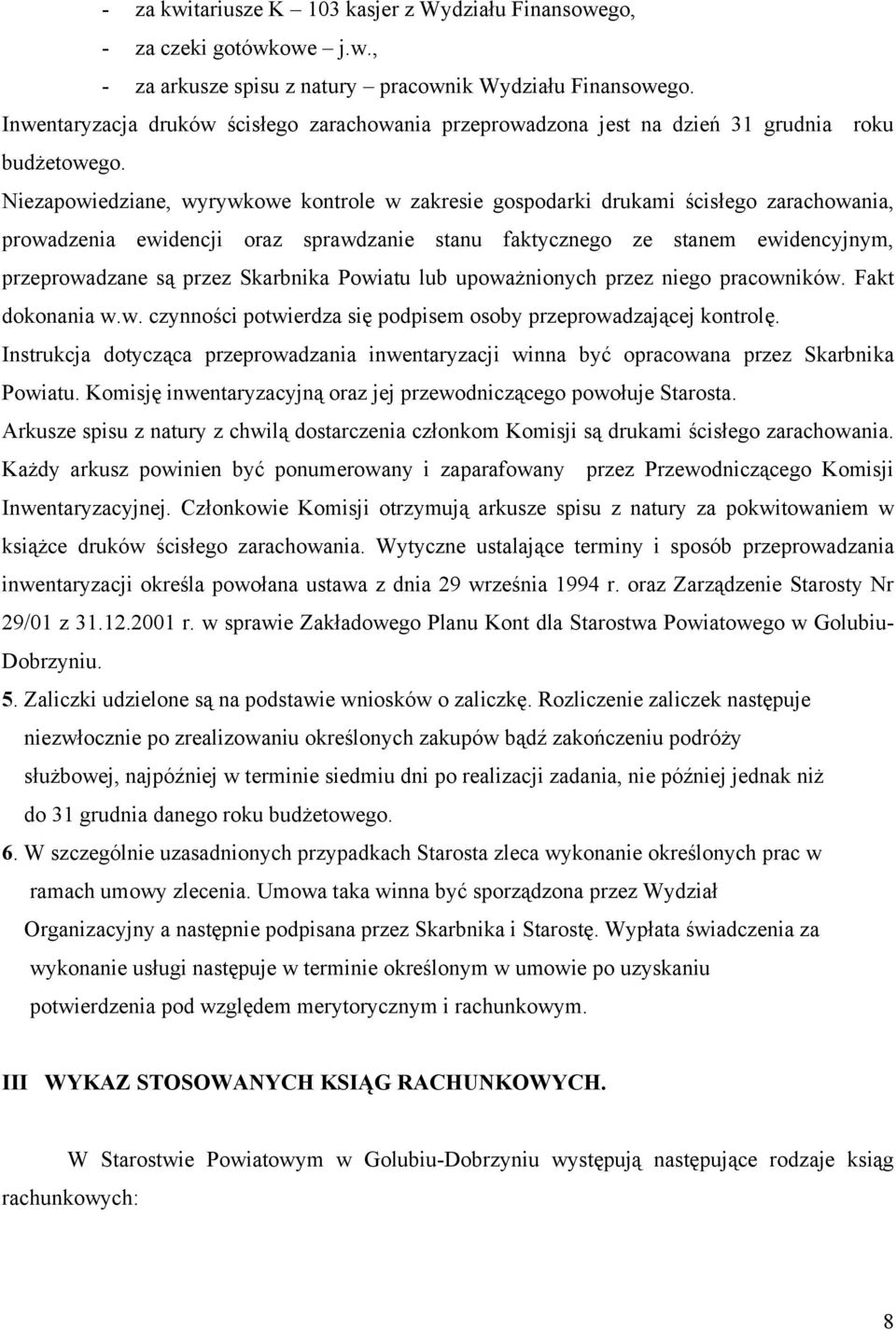 Niezapowiedziane, wyrywkowe kontrole w zakresie gospodarki drukami ścisłego zarachowania, prowadzenia ewidencji oraz sprawdzanie stanu faktycznego ze stanem ewidencyjnym, przeprowadzane są przez