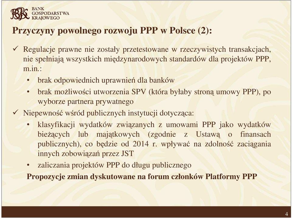 : brak odpowiednich uprawnień dla banków brak możliwości utworzenia SPV (która byłaby stroną umowy PPP), po wyborze partnera prywatnego Niepewność wśród publicznych instytucji