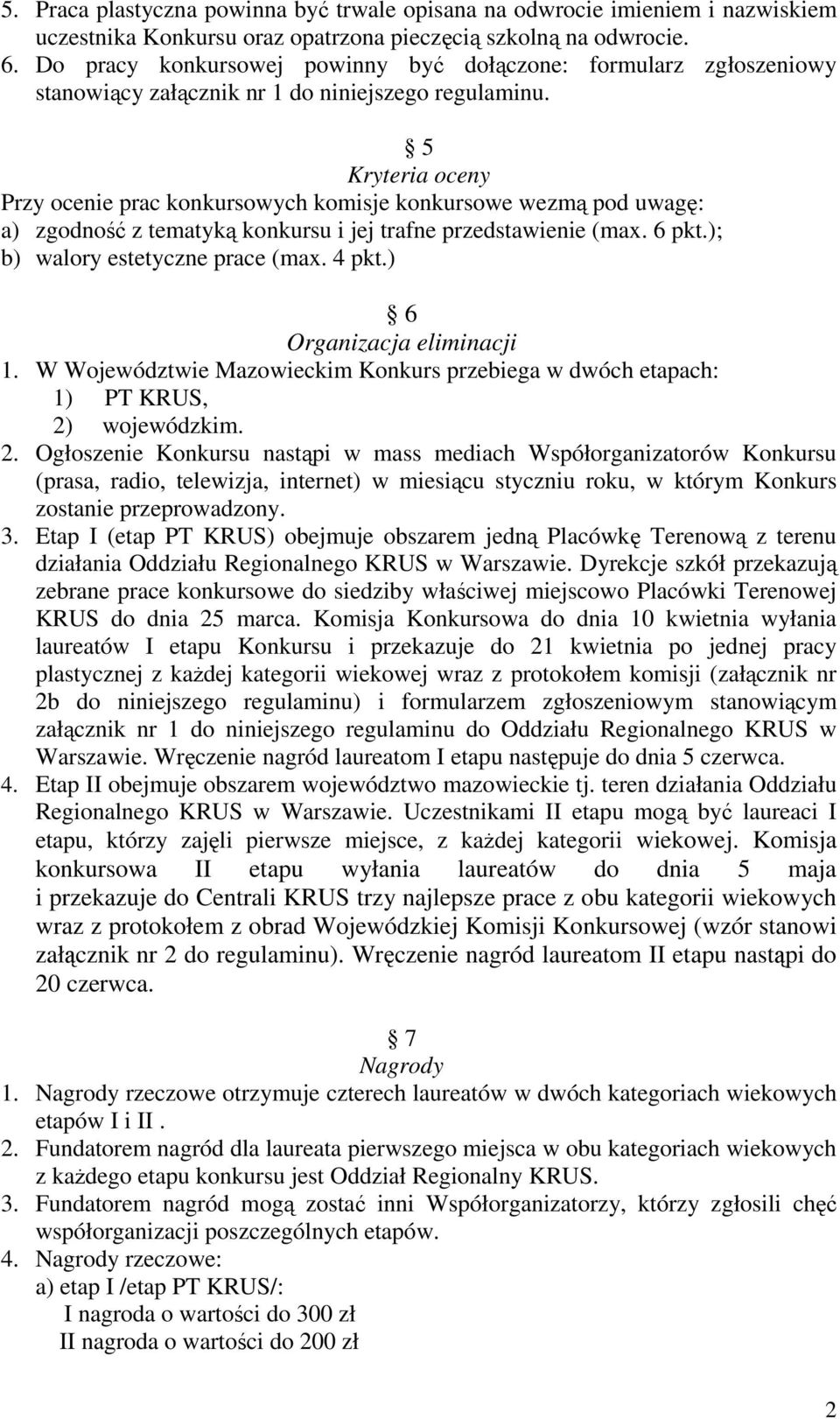 5 Kryteria oceny Przy ocenie prac konkursowych komisje konkursowe wezmą pod uwagę: a) zgodność z tematyką konkursu i jej trafne przedstawienie (max. 6 pkt.); b) walory estetyczne prace (max. 4 pkt.