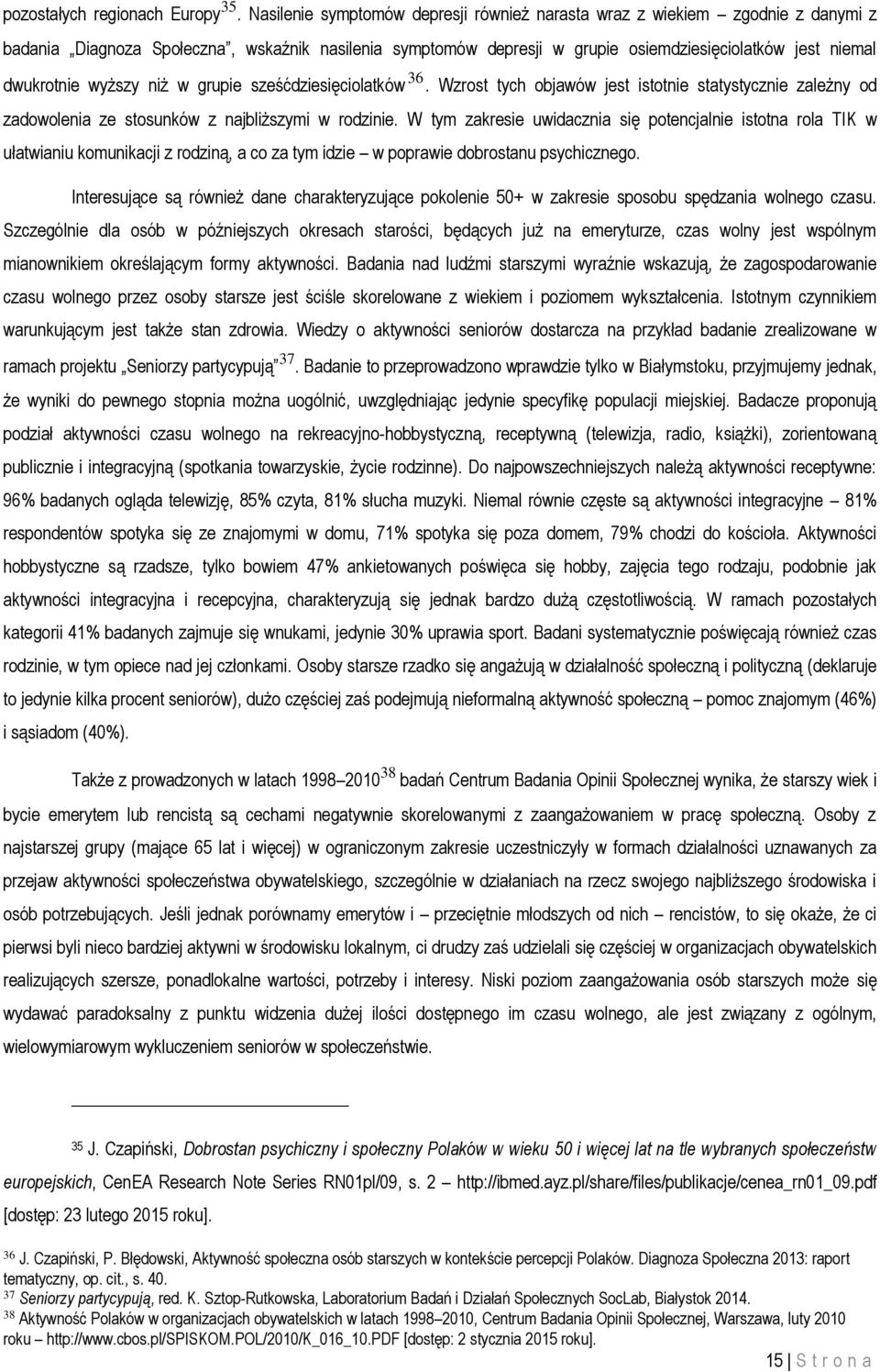 wyższy niż w grupie sześćdziesięciolatków 36. Wzrost tych objawów jest istotnie statystycznie zależny od zadowolenia ze stosunków z najbliższymi w rodzinie.