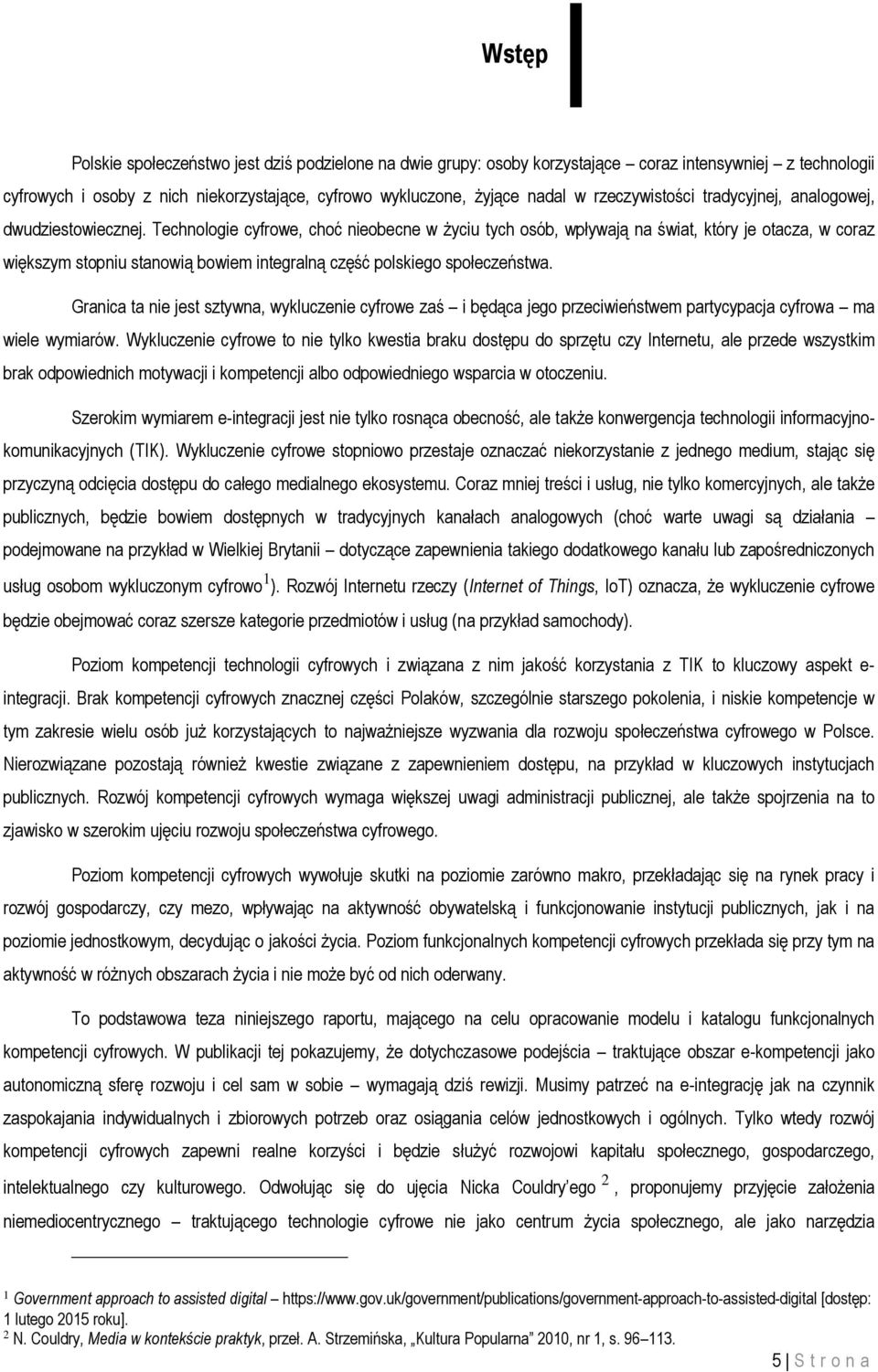 Technologie cyfrowe, choć nieobecne w życiu tych osób, wpływają na świat, który je otacza, w coraz większym stopniu stanowią bowiem integralną część polskiego społeczeństwa.