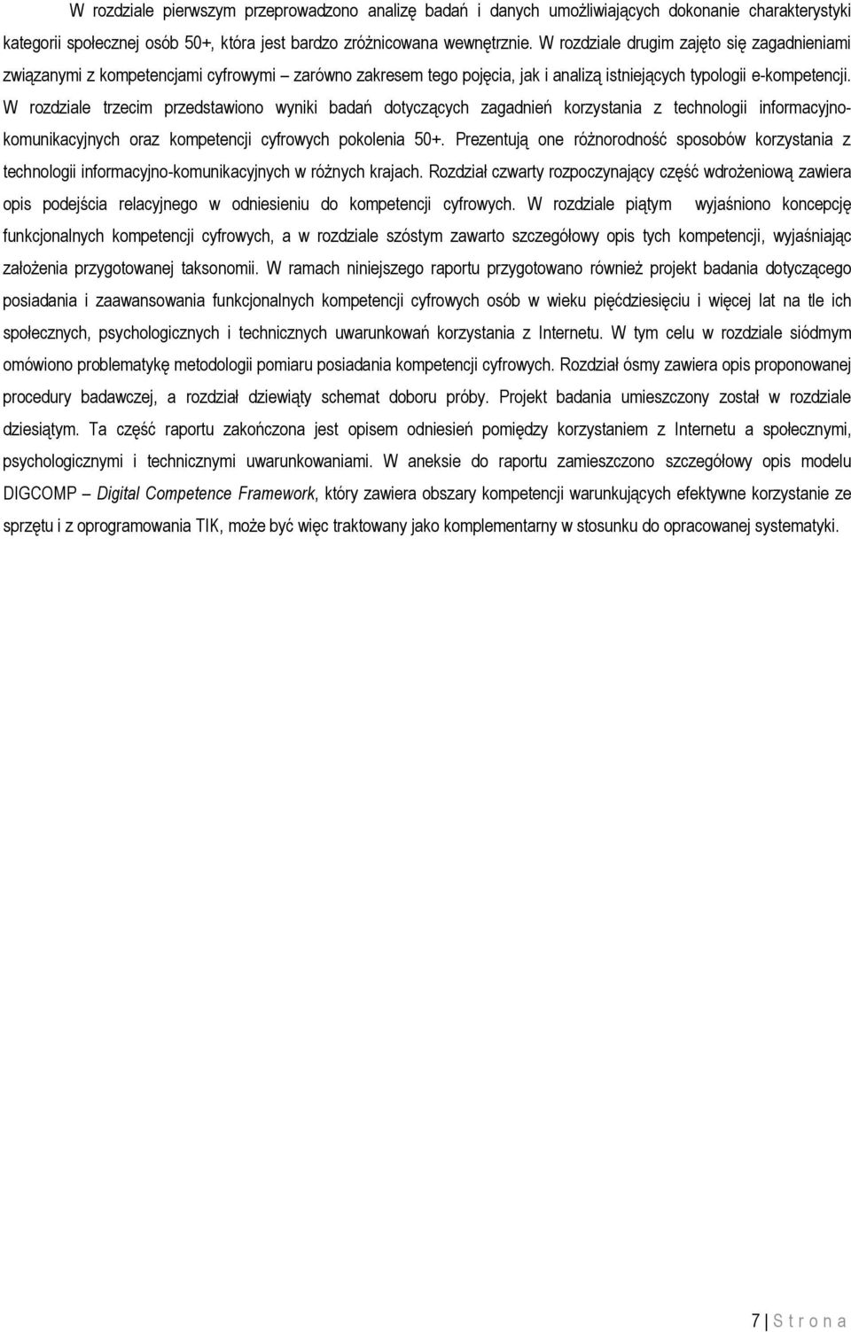 W rozdziale trzecim przedstawiono wyniki badań dotyczących zagadnień korzystania z technologii informacyjnokomunikacyjnych oraz kompetencji cyfrowych pokolenia 50+.