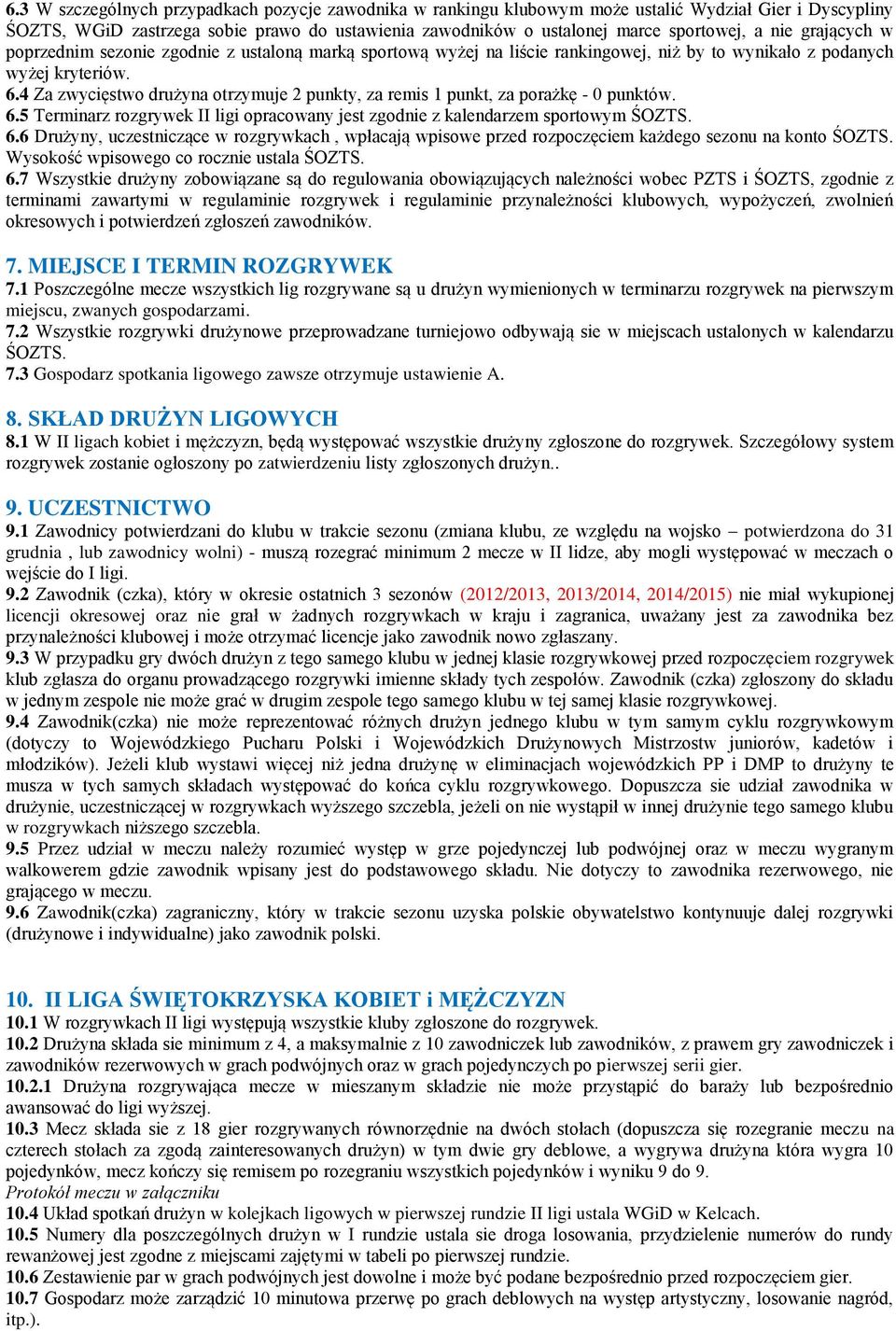 4 Za zwycięstwo drużyna otrzymuje 2 punkty, za remis 1 punkt, za porażkę - 0 punktów. 6.5 Terminarz rozgrywek II ligi opracowany jest zgodnie z kalendarzem sportowym ŚOZTS. 6.6 Drużyny, uczestniczące w rozgrywkach, wpłacają wpisowe przed rozpoczęciem każdego sezonu na konto ŚOZTS.