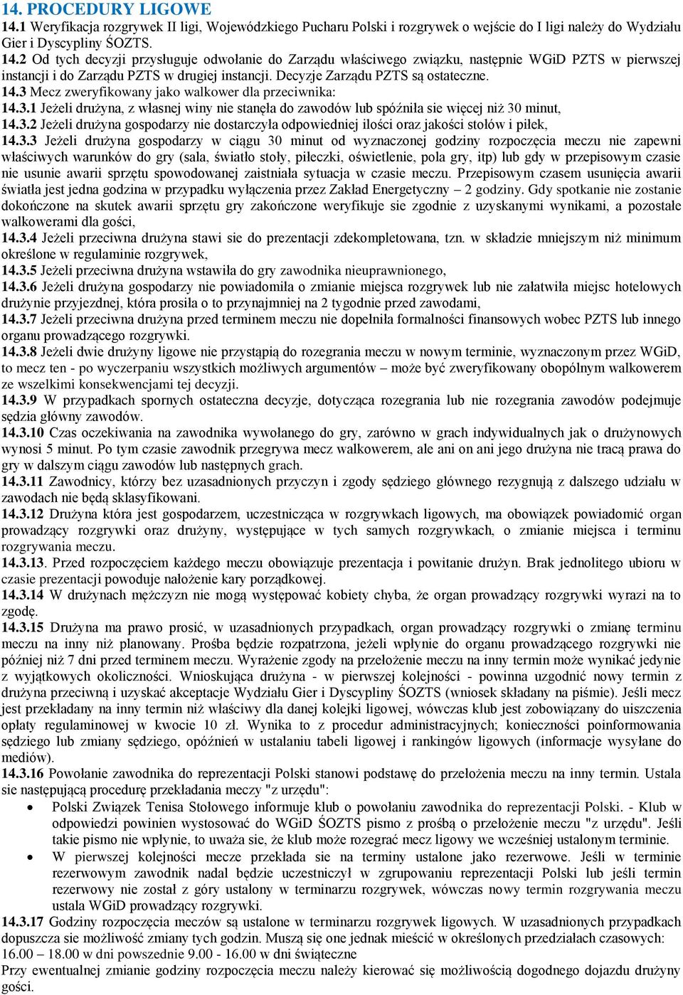 3.3 Jeżeli drużyna gospodarzy w ciągu 30 minut od wyznaczonej godziny rozpoczęcia meczu nie zapewni właściwych warunków do gry (sala, światło stoły, piłeczki, oświetlenie, pola gry, itp) lub gdy w