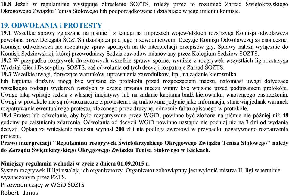 Decyzje Komisji Odwoławczej są ostateczne. Komisja odwoławcza nie rozpatruje spraw spornych na tle interpretacji przepisów gry.