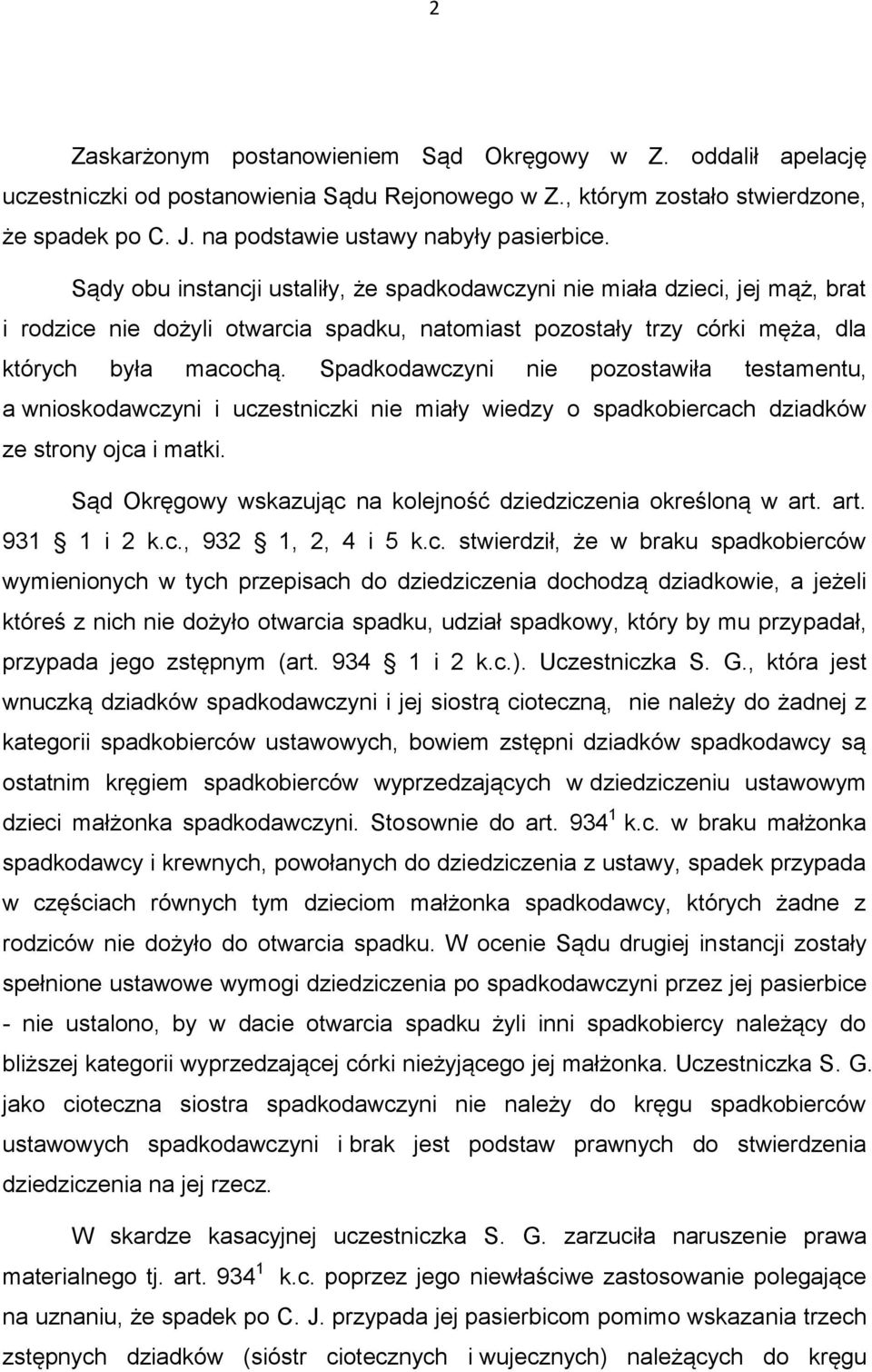 Sądy obu instancji ustaliły, że spadkodawczyni nie miała dzieci, jej mąż, brat i rodzice nie dożyli otwarcia spadku, natomiast pozostały trzy córki męża, dla których była macochą.