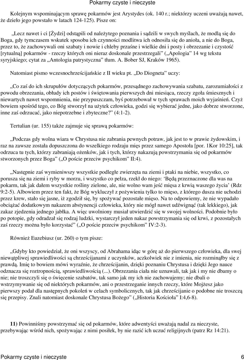 nie do Boga, przez to, że zachowywali oni szabaty i nowie i chleby przaśne i wielkie dni i posty i obrzezanie i czystość [rytualną] pokarmów - rzeczy których oni nieraz doskonale przestrzegali (