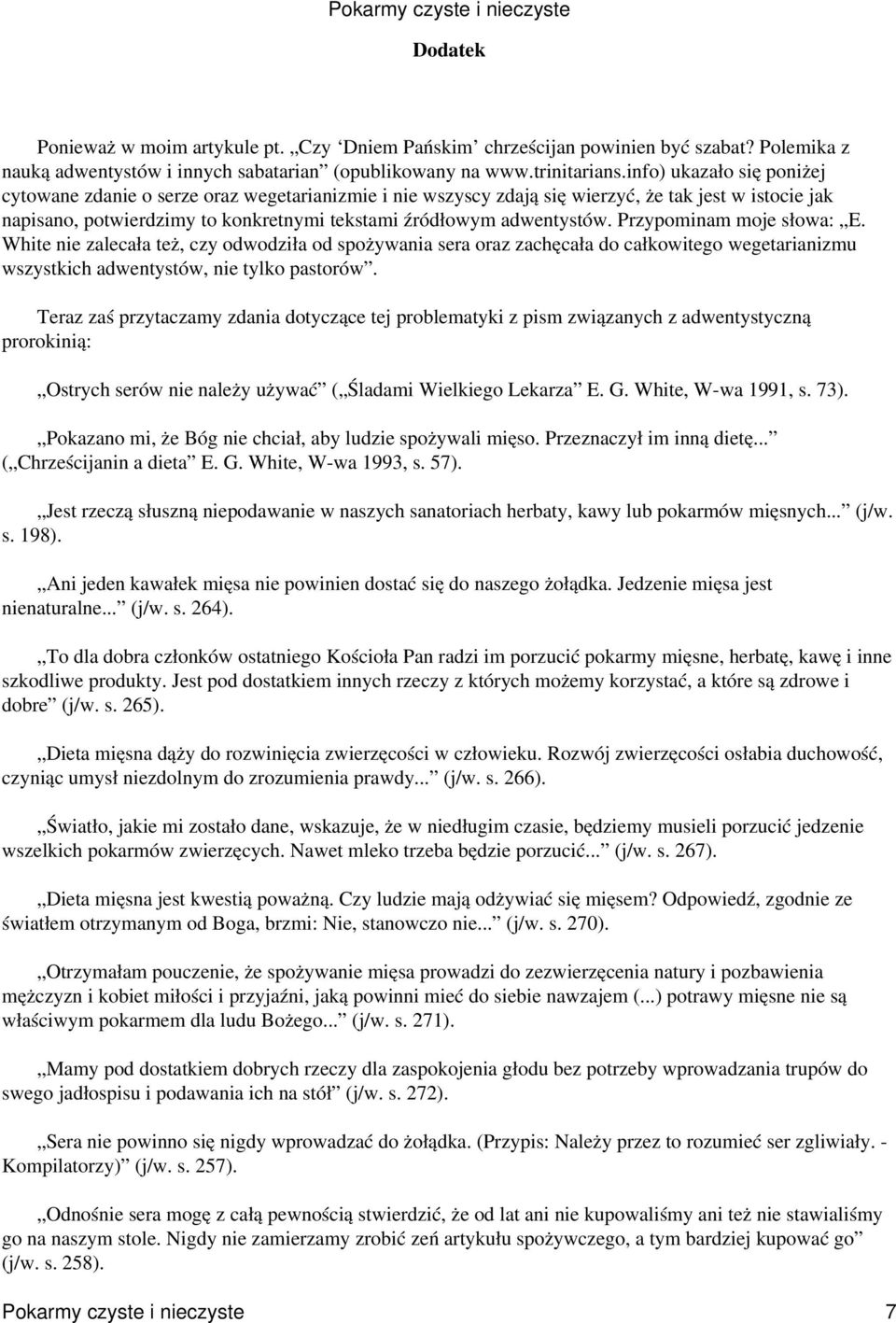 Przypominam moje słowa: E. White nie zalecała też, czy odwodziła od spożywania sera oraz zachęcała do całkowitego wegetarianizmu wszystkich adwentystów, nie tylko pastorów.