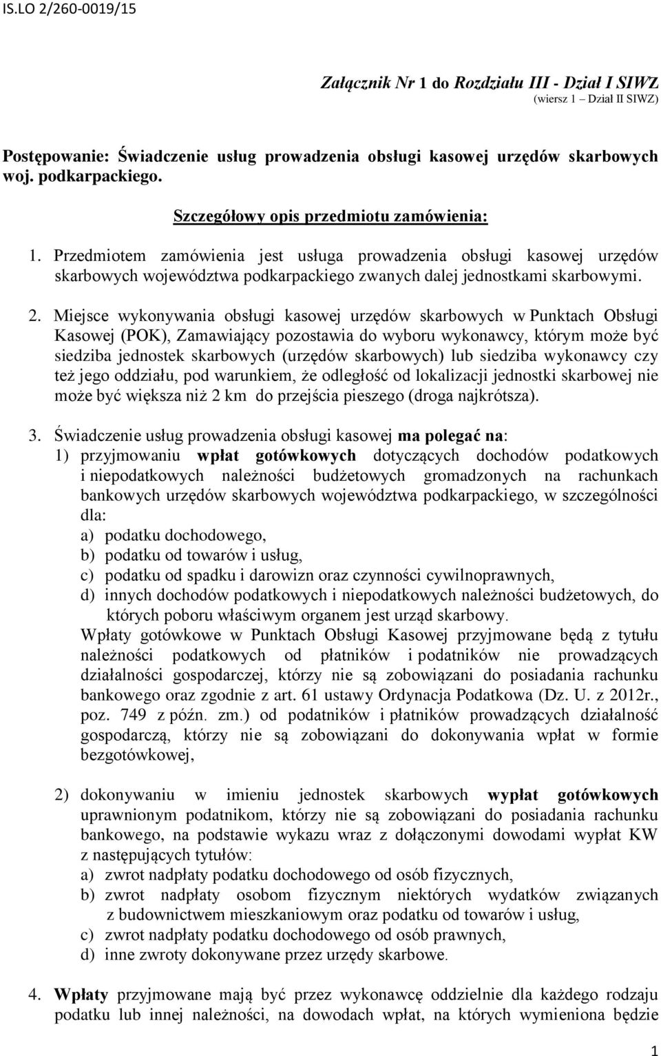 Miejsce wykonywania obsługi kasowej urzędów skarbowych w Punktach Obsługi Kasowej (POK), Zamawiający pozostawia do wyboru wykonawcy, którym może być siedziba jednostek skarbowych (urzędów skarbowych)