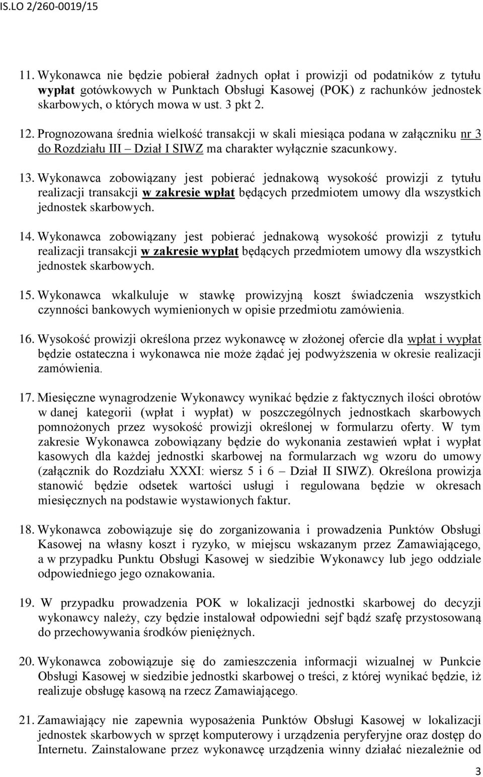 Wykonawca zobowiązany jest pobierać jednakową wysokość prowizji z tytułu realizacji transakcji w zakresie wpłat będących przedmiotem umowy dla wszystkich jednostek skarbowych. 14.