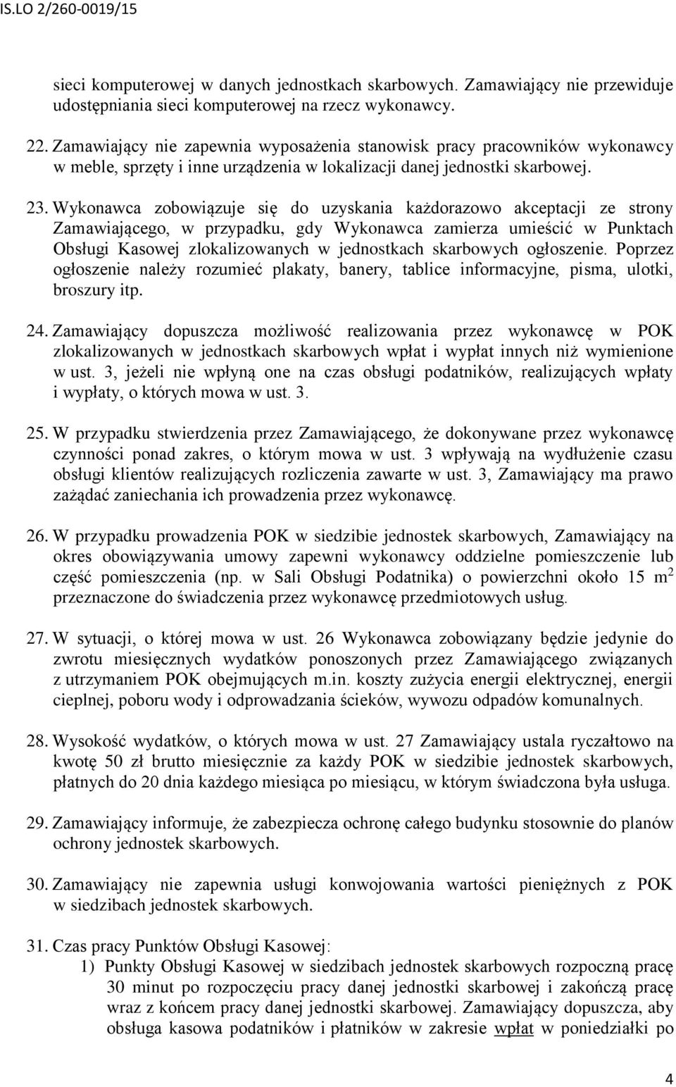 Wykonawca zobowiązuje się do uzyskania każdorazowo akceptacji ze strony Zamawiającego, w przypadku, gdy Wykonawca zamierza umieścić w Punktach Obsługi Kasowej zlokalizowanych w jednostkach skarbowych