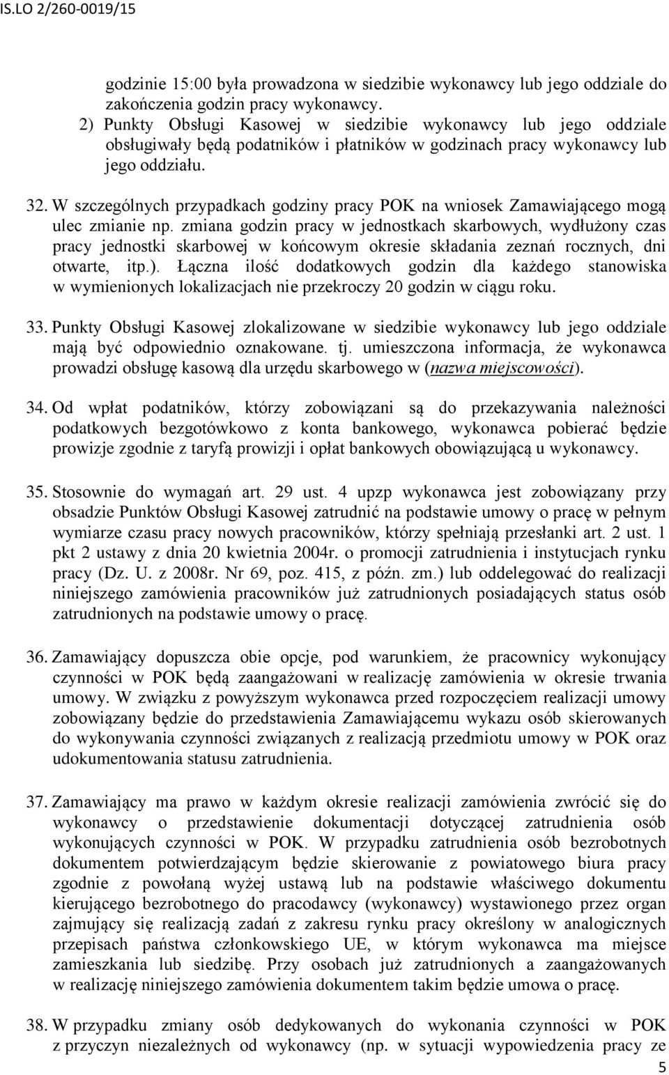 W szczególnych przypadkach godziny pracy POK na wniosek Zamawiającego mogą ulec zmianie np.