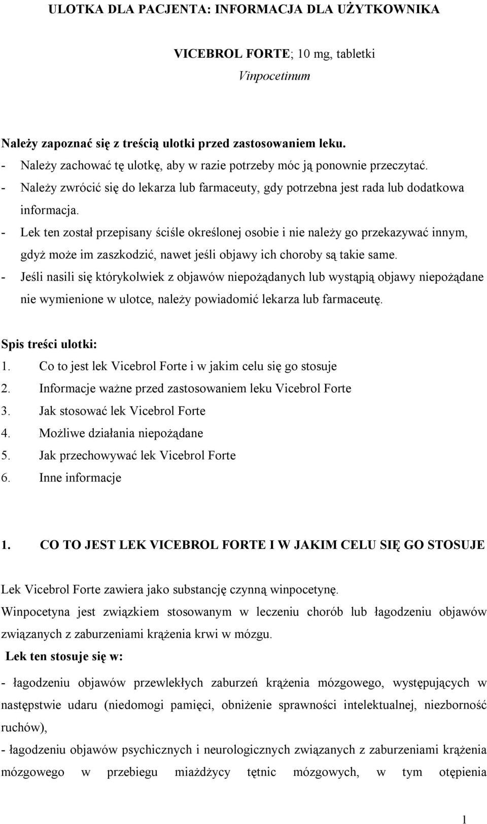 - Lek ten został przepisany ściśle określonej osobie i nie należy go przekazywać innym, gdyż może im zaszkodzić, nawet jeśli objawy ich choroby są takie same.