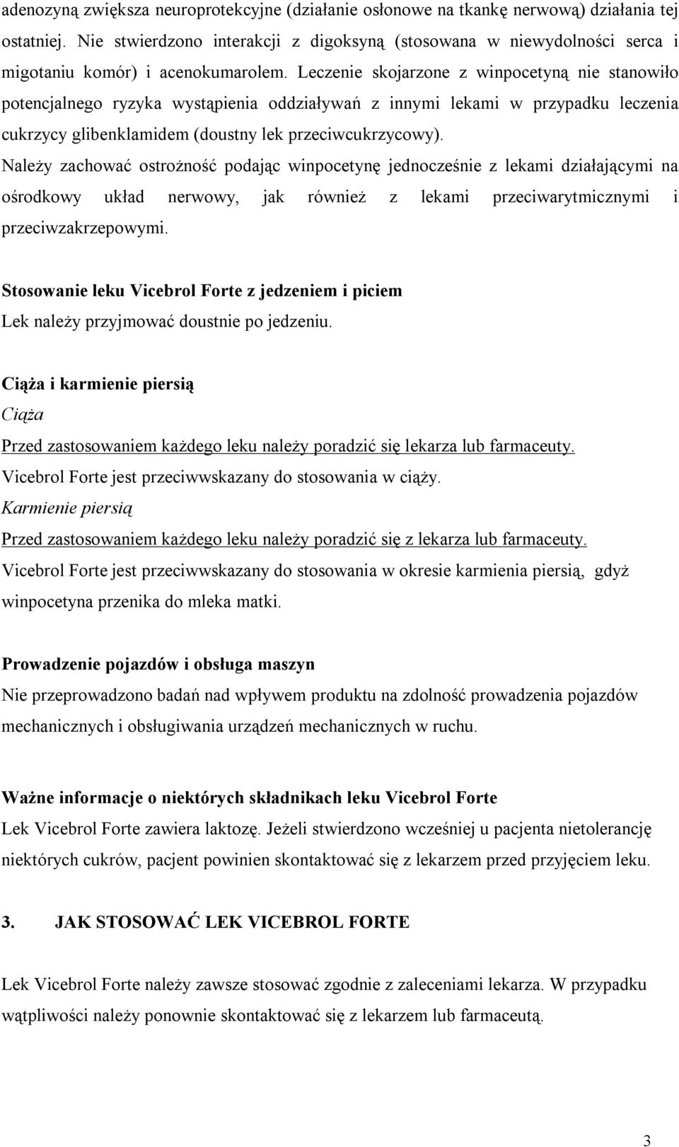 Leczenie skojarzone z winpocetyną nie stanowiło potencjalnego ryzyka wystąpienia oddziaływań z innymi lekami w przypadku leczenia cukrzycy glibenklamidem (doustny lek przeciwcukrzycowy).