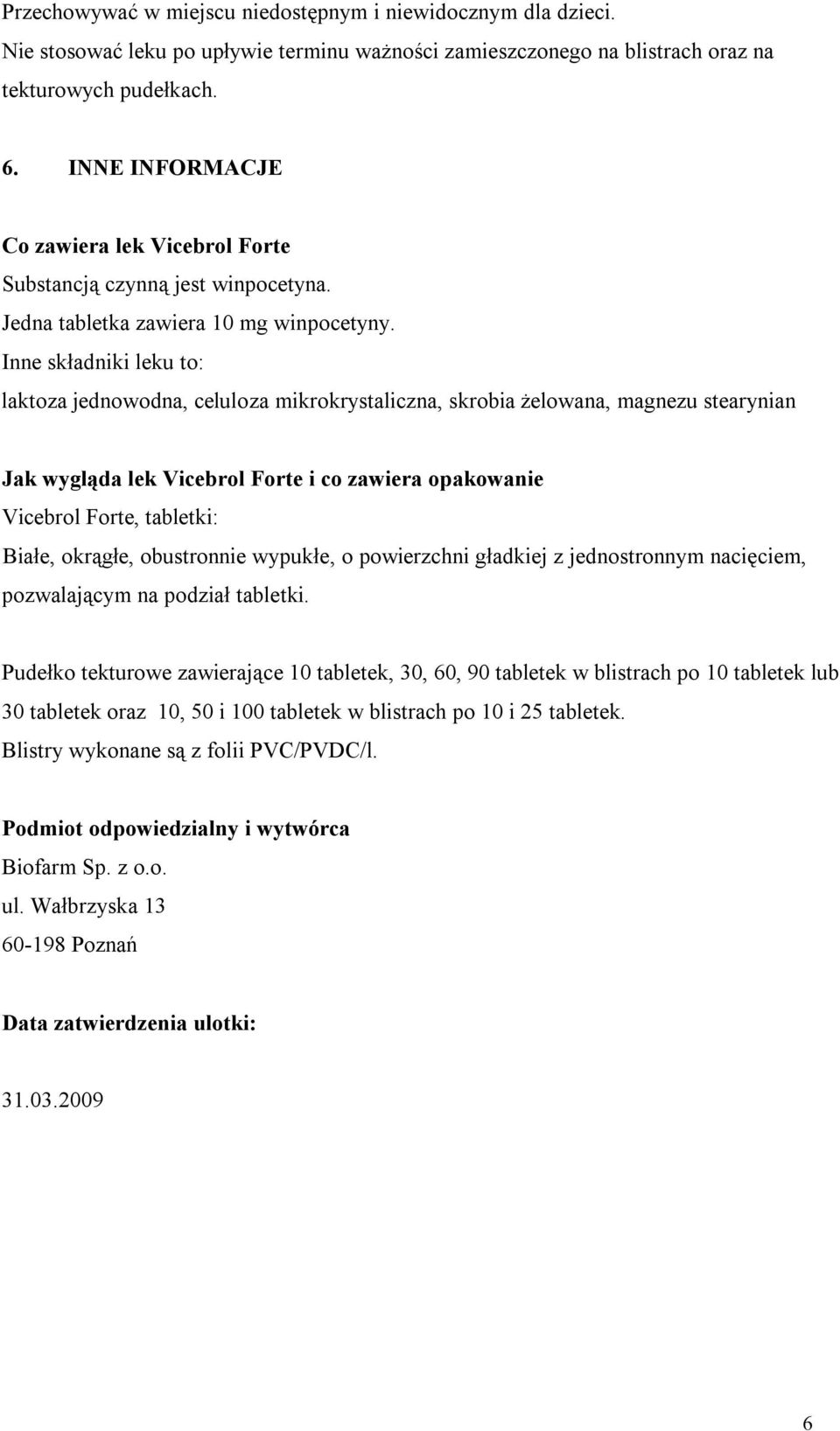 Inne składniki leku to: laktoza jednowodna, celuloza mikrokrystaliczna, skrobia żelowana, magnezu stearynian Jak wygląda lek Vicebrol Forte i co zawiera opakowanie Vicebrol Forte, tabletki: Białe,