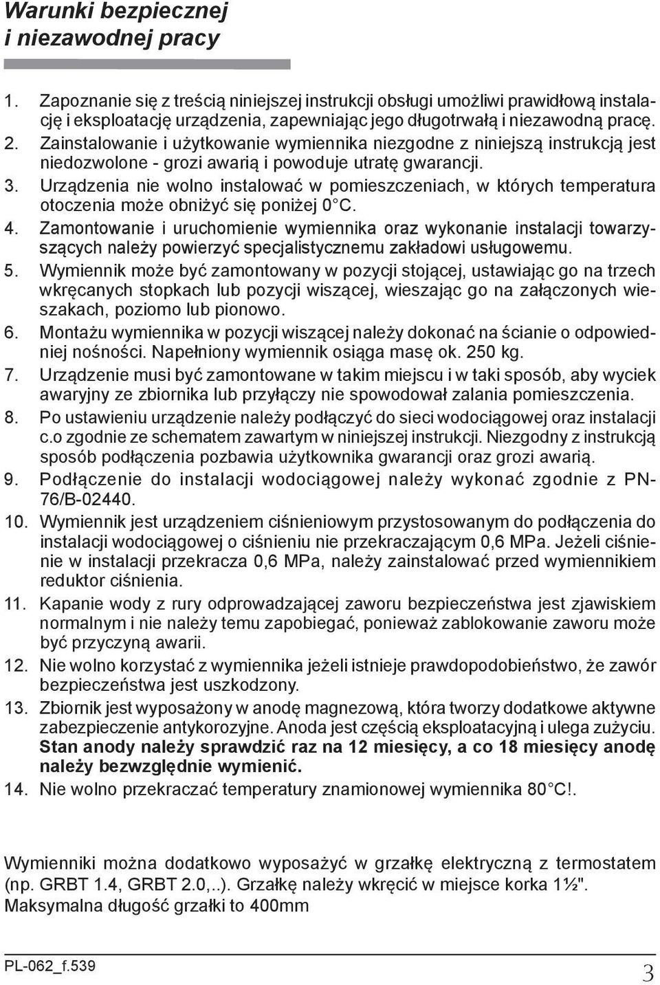 Zainstalowanie i użytkowanie wymiennika niezgodne z niniejszą instrukcją jest niedozwolone - grozi awarią i powoduje utratę gwarancji. 3.