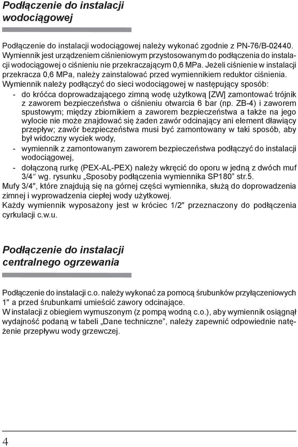 Jeżeli ciśnienie w instalacji przekracza 0,6 MPa, należy zainstalować przed wymiennikiem reduktor ciśnienia.