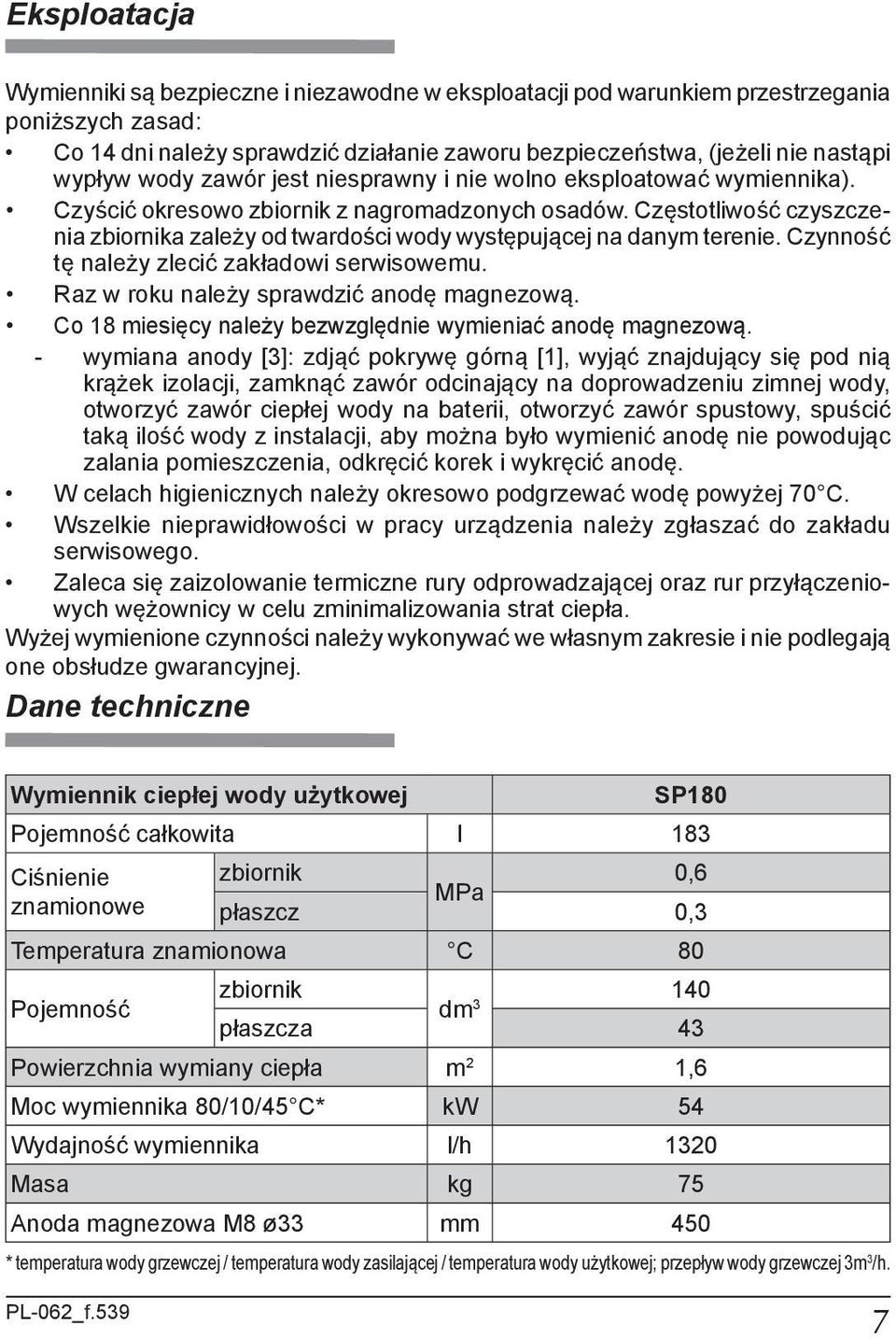 Częstotliwość czyszczenia zbiornika zależy od twardości wody występującej na danym terenie. Czynność tę należy zlecić zakładowi serwisowemu. Raz w roku należy sprawdzić anodę magnezową.