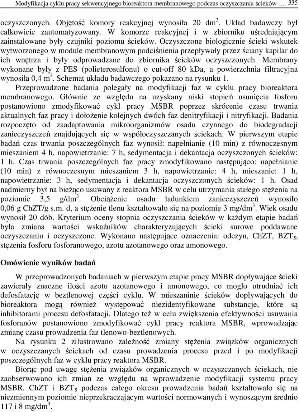 Oczyszczone biologicznie ścieki wskutek wytworzonego w module membranowym podciśnienia przepływały przez ściany kapilar do ich wnętrza i były odprowadzane do zbiornika ścieków oczyszczonych.