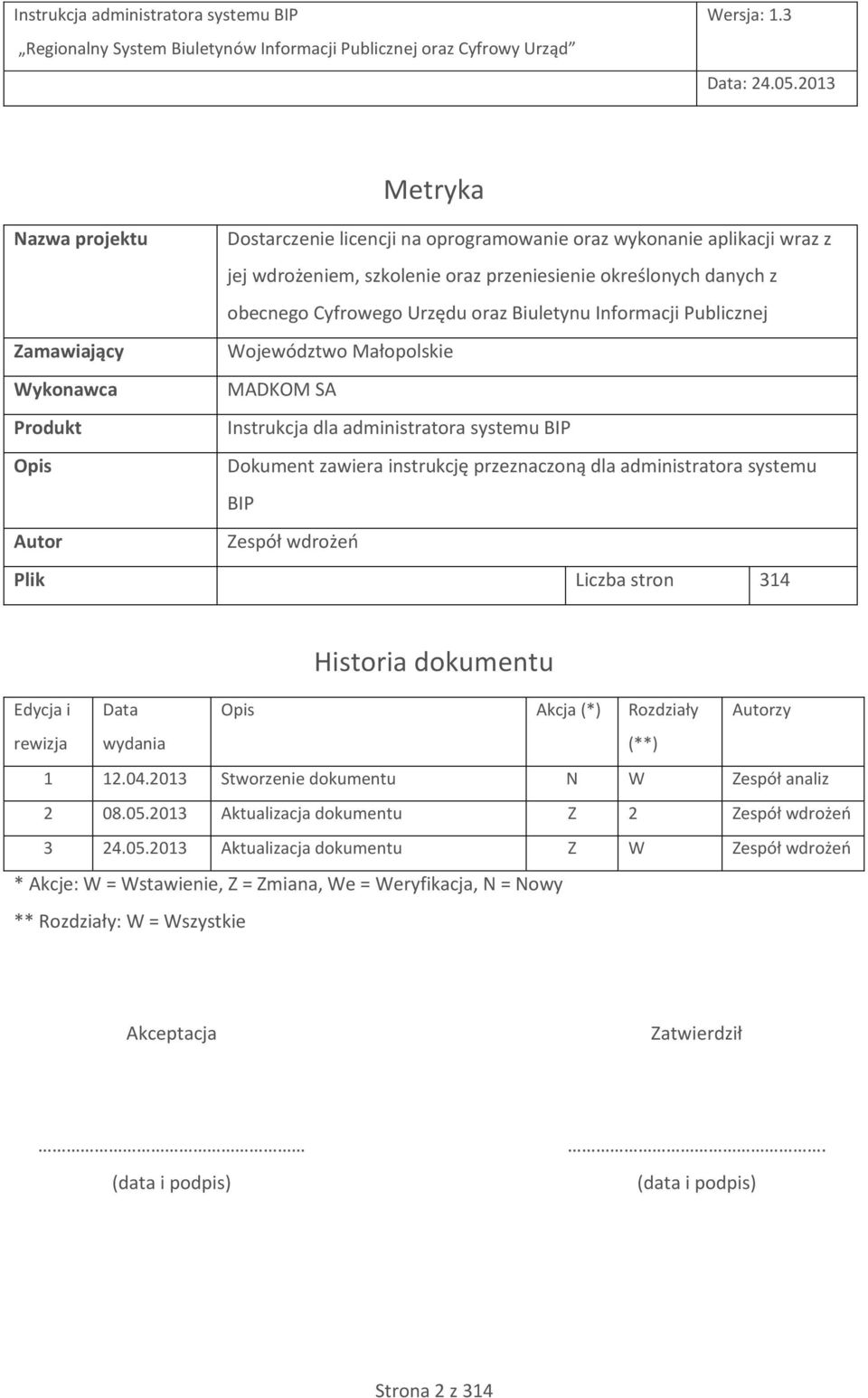 administratora systemu BIP Autor Zespół wdrożeń Plik Liczba stron 314 Historia dokumentu Edycja i Data Opis Akcja (*) Rozdziały Autorzy rewizja wydania (**) 1 12.04.