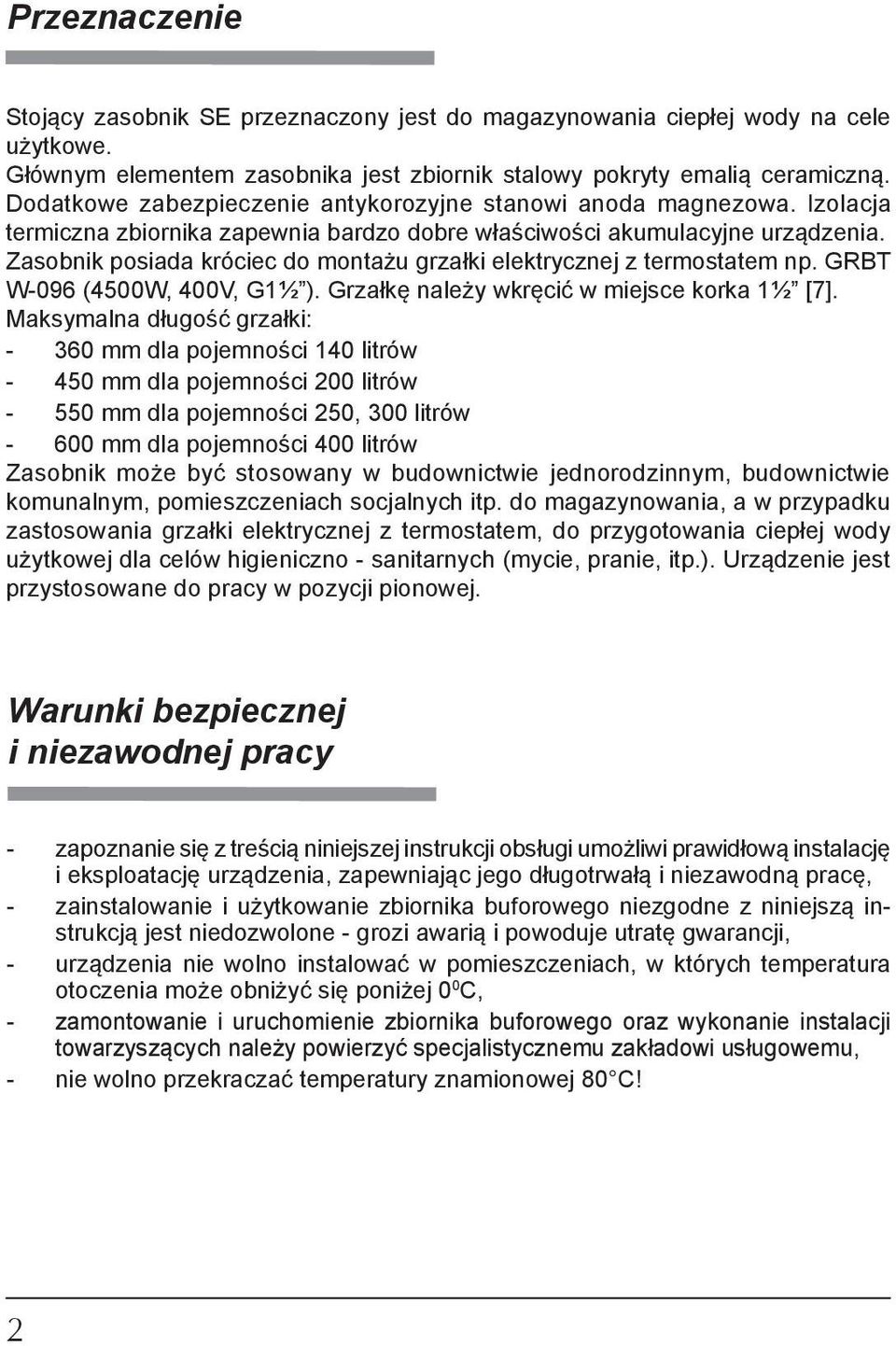 Zasobnik posiada króciec do montażu grzałki elektrycznej z termostatem np. GRBT W-096 (4500W, 400V, G1½ ). Grzałkę należy wkręcić w miejsce korka 1½ [7].