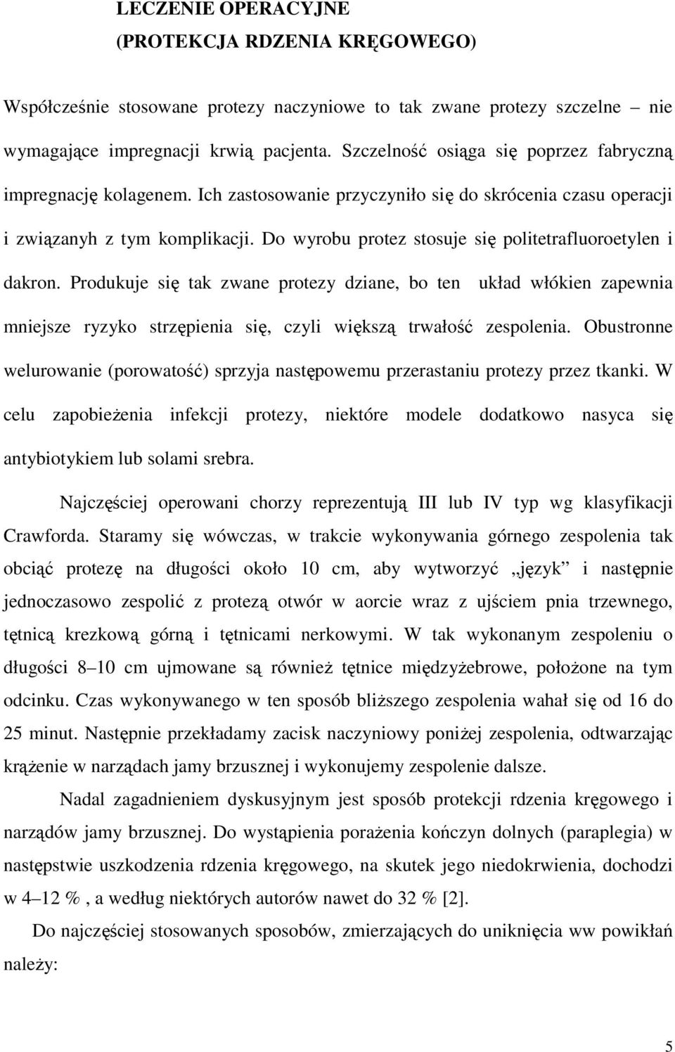 Do wyrobu protez stosuje się politetrafluoroetylen i dakron. Produkuje się tak zwane protezy dziane, bo ten układ włókien zapewnia mniejsze ryzyko strzępienia się, czyli większą trwałość zespolenia.