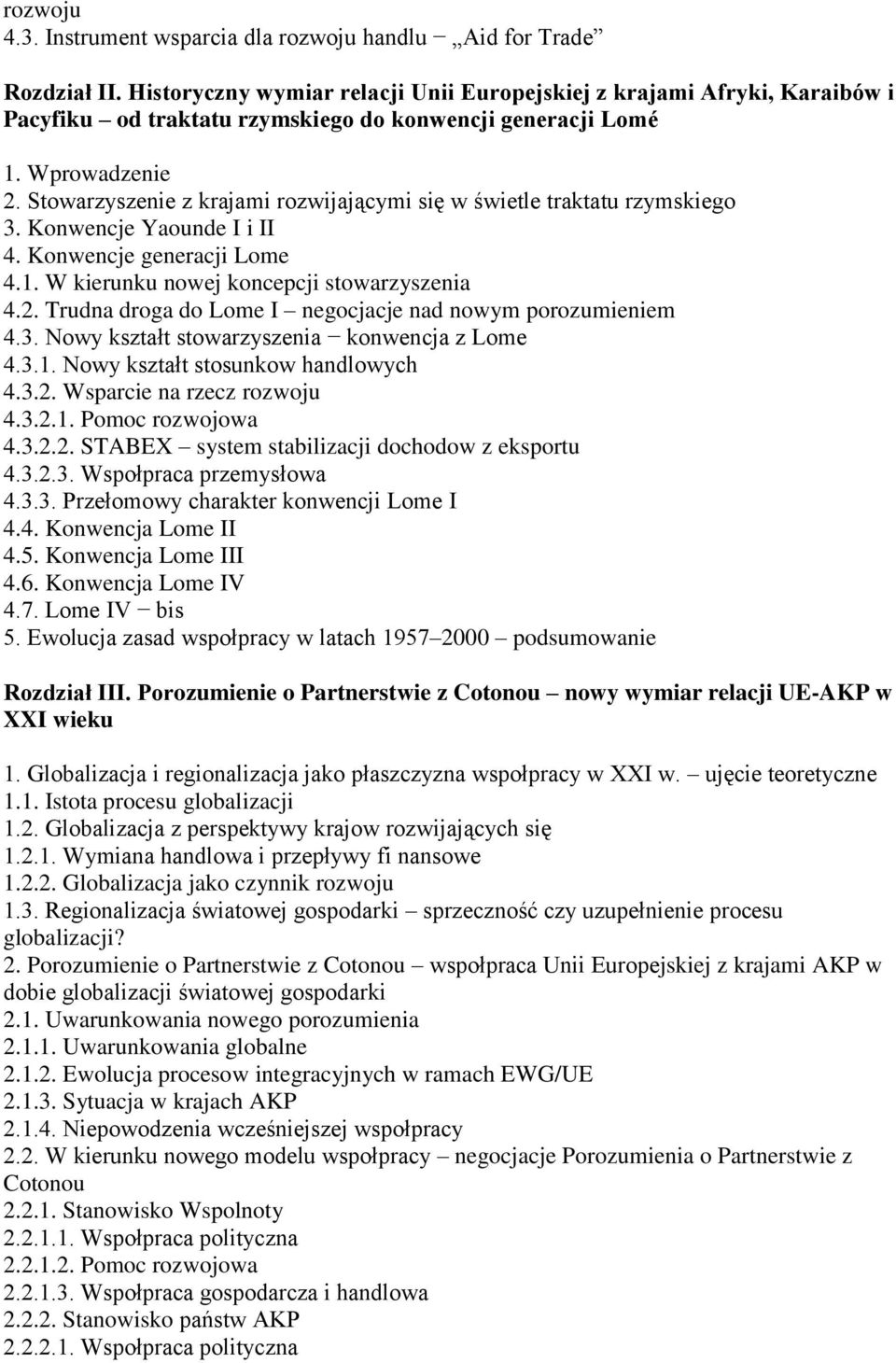 Stowarzyszenie z krajami rozwijającymi się w świetle traktatu rzymskiego 3. Konwencje Yaounde I i II 4. Konwencje generacji Lome 4.1. W kierunku nowej koncepcji stowarzyszenia 4.2.