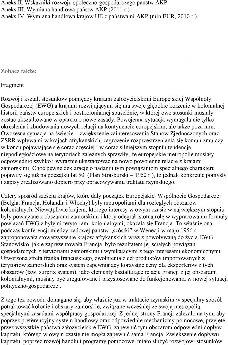 historii państw europejskich i postkolonialnej spuściźnie, w której owe stosunki musiały zostać ukształtowane w oparciu o nowe zasady.