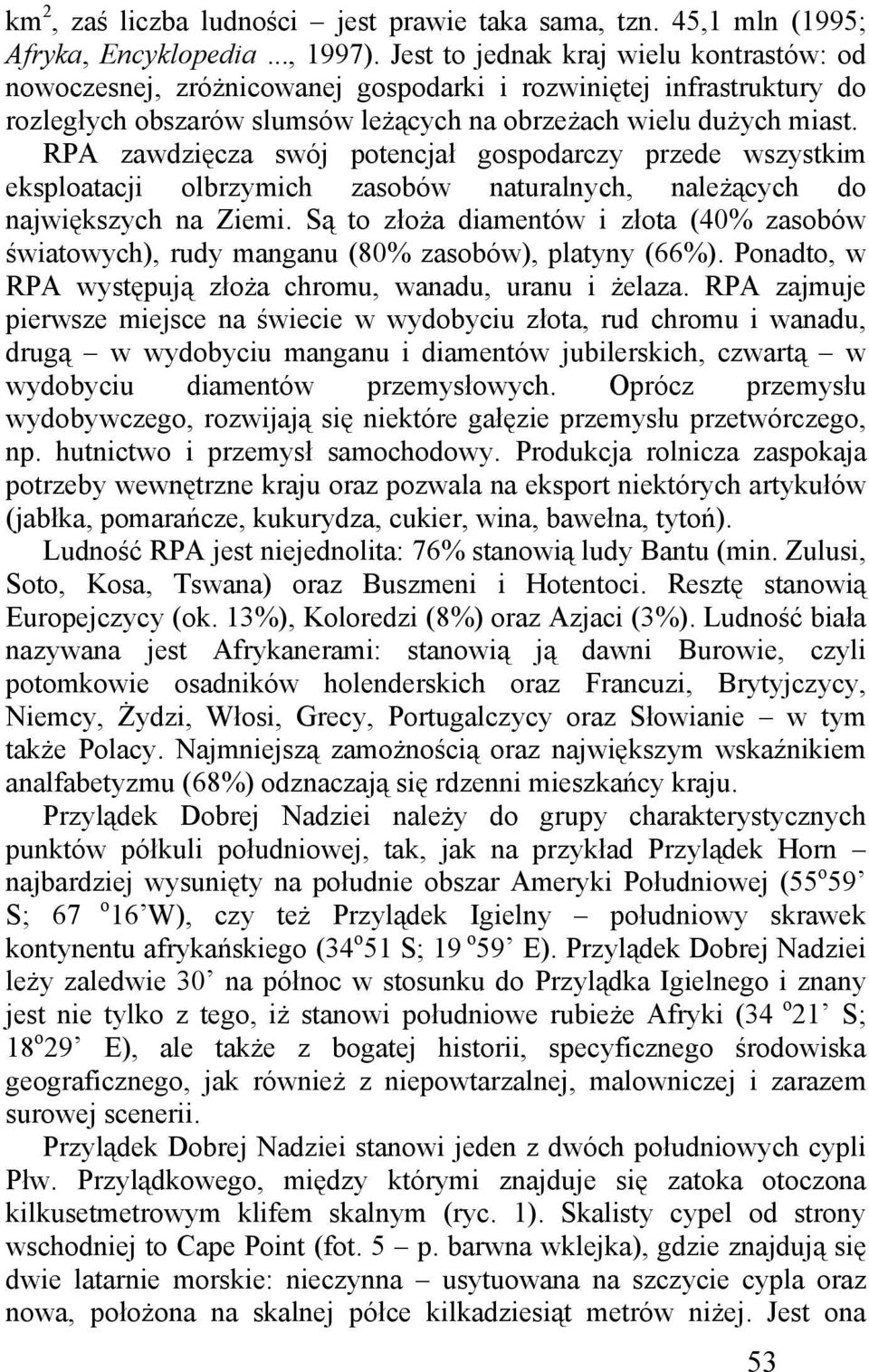 RPA zawdzięcza swój potencjał gospodarczy przede wszystkim eksploatacji olbrzymich zasobów naturalnych, należących do największych na Ziemi.